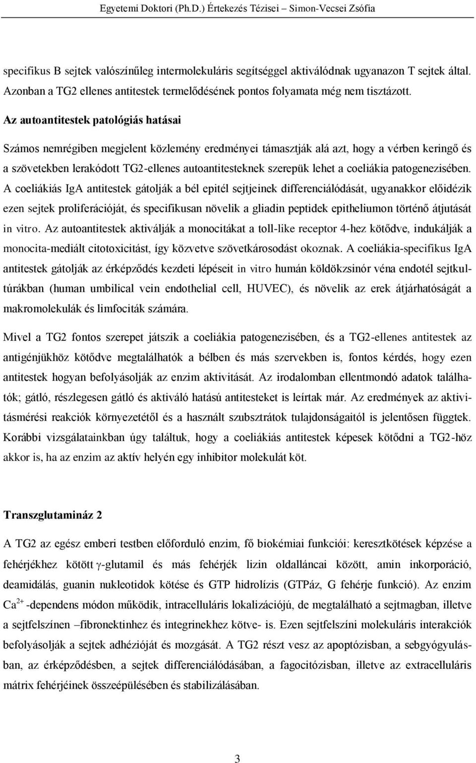 Az autoantitestek patológiás hatásai Számos nemrégiben megjelent közlemény eredményei támasztják alá azt, hogy a vérben keringő és a szövetekben lerakódott TG2-ellenes autoantitesteknek szerepük