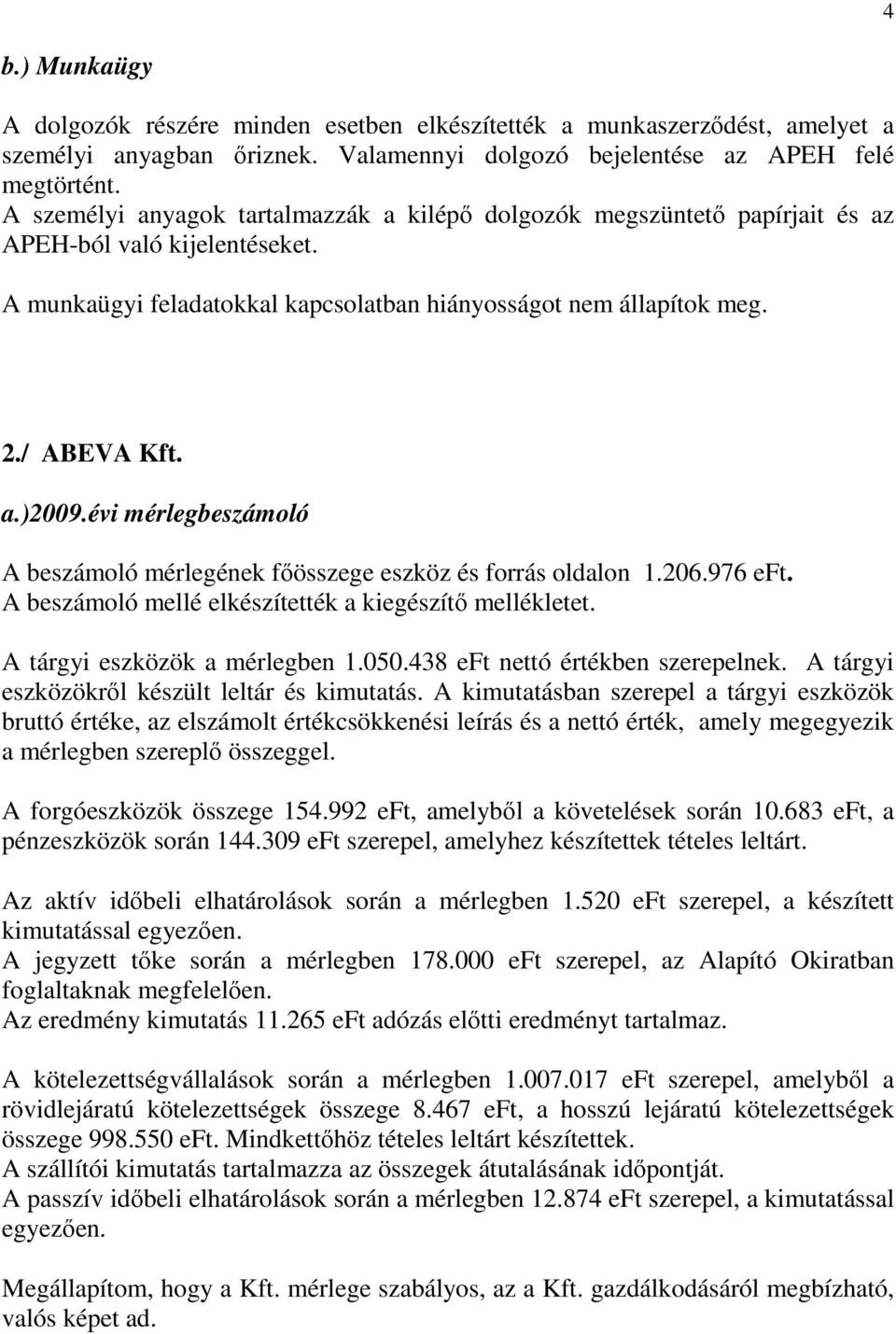 évi mérlegbeszámoló A beszámoló mérlegének fıösszege eszköz és forrás oldalon 1.206.976 eft. A beszámoló mellé elkészítették a kiegészítı mellékletet. A tárgyi eszközök a mérlegben 1.050.