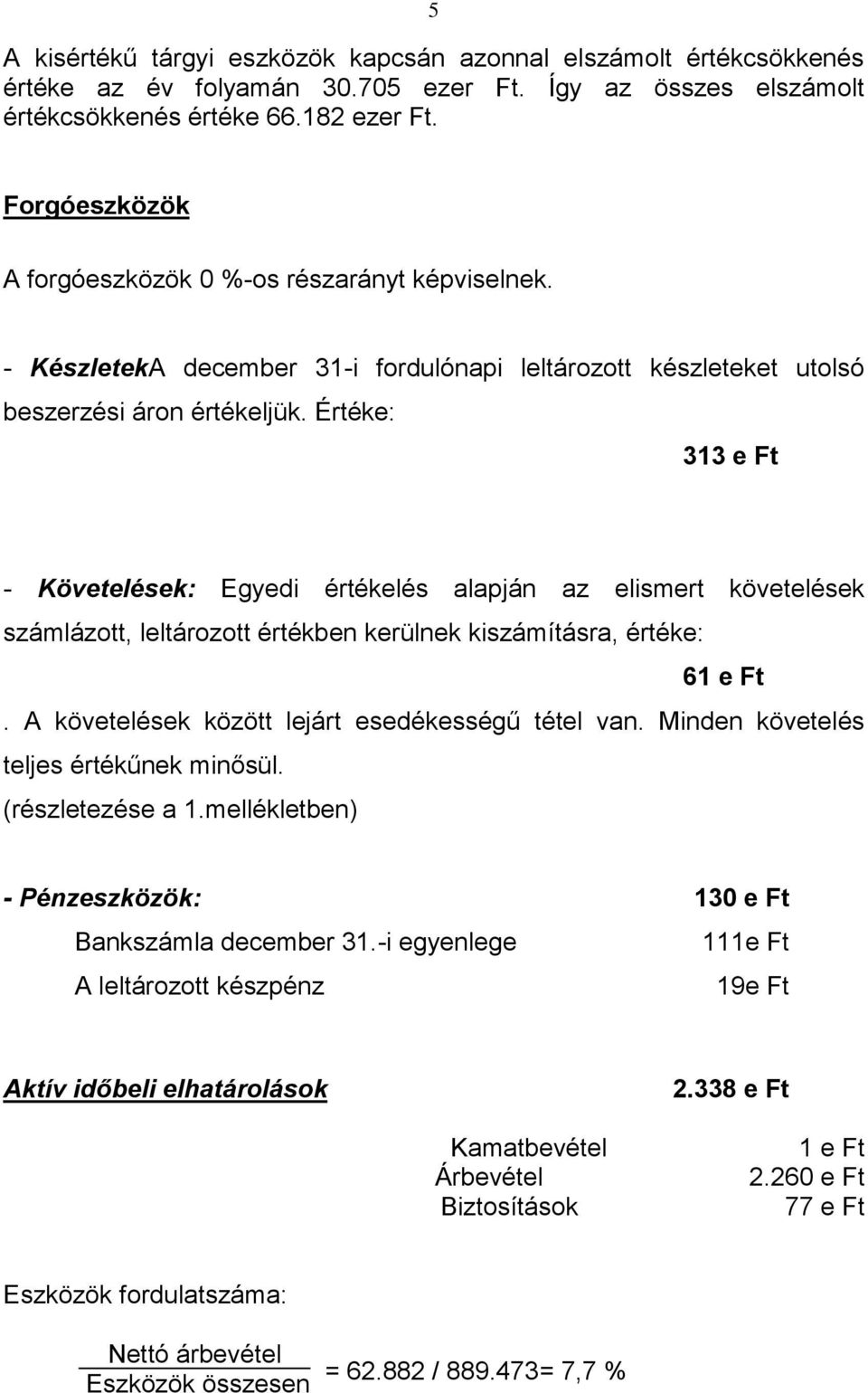 Értéke: 313 e Ft - Követelések: Egyedi értékelés alapján az elismert követelések számlázott, leltározott értékben kerülnek kiszámításra, értéke: 61 e Ft.