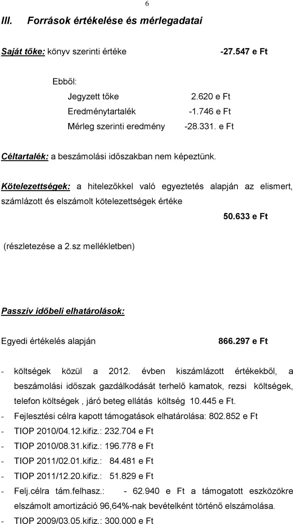 633 e Ft (részletezése a 2.sz mellékletben) Passzív időbeli elhatárolások: Egyedi értékelés alapján 866.297 e Ft - költségek közül a 2012.