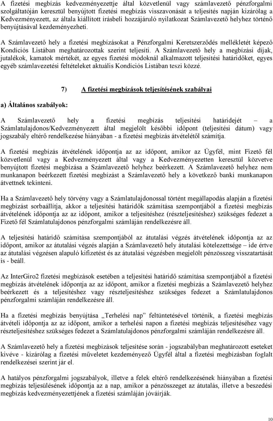 A Számlavezető hely a fizetési megbízásokat a Pénzforgalmi Keretszerződés mellékletét képező Kondíciós Listában meghatározottak szerint teljesíti.