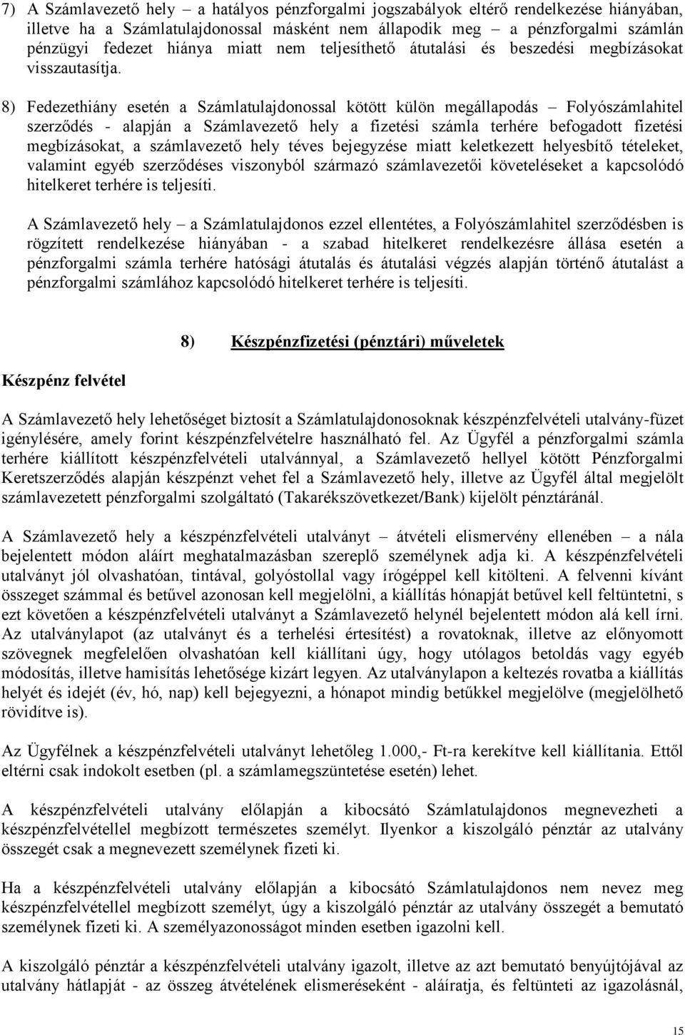 8) Fedezethiány esetén a Számlatulajdonossal kötött külön megállapodás Folyószámlahitel szerződés - alapján a Számlavezető hely a fizetési számla terhére befogadott fizetési megbízásokat, a