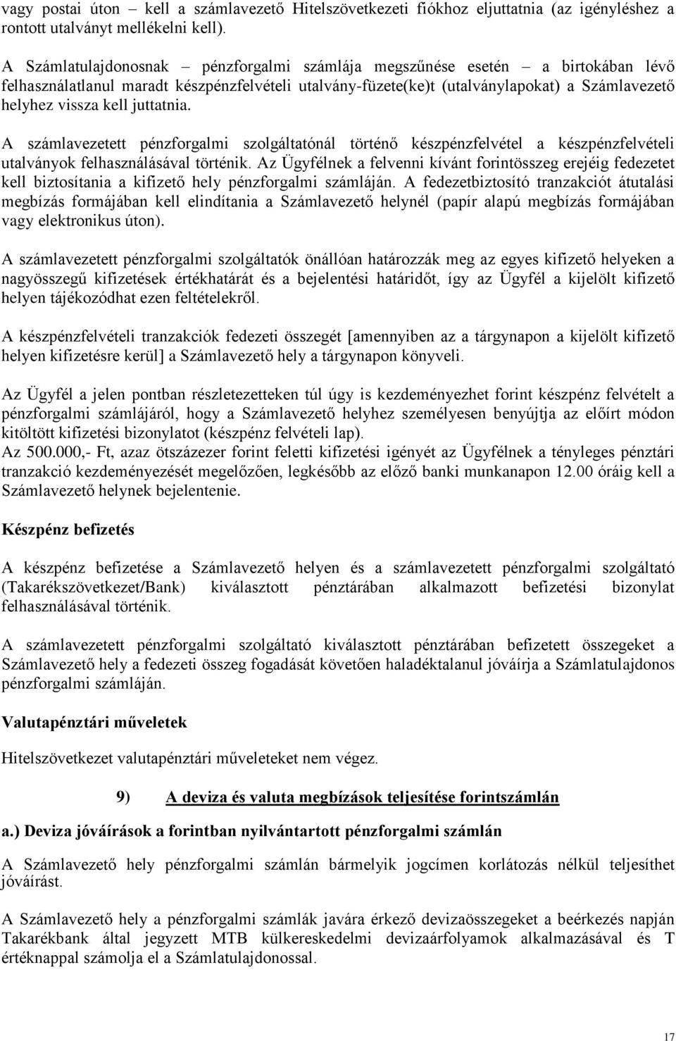 juttatnia. A számlavezetett pénzforgalmi szolgáltatónál történő készpénzfelvétel a készpénzfelvételi utalványok felhasználásával történik.