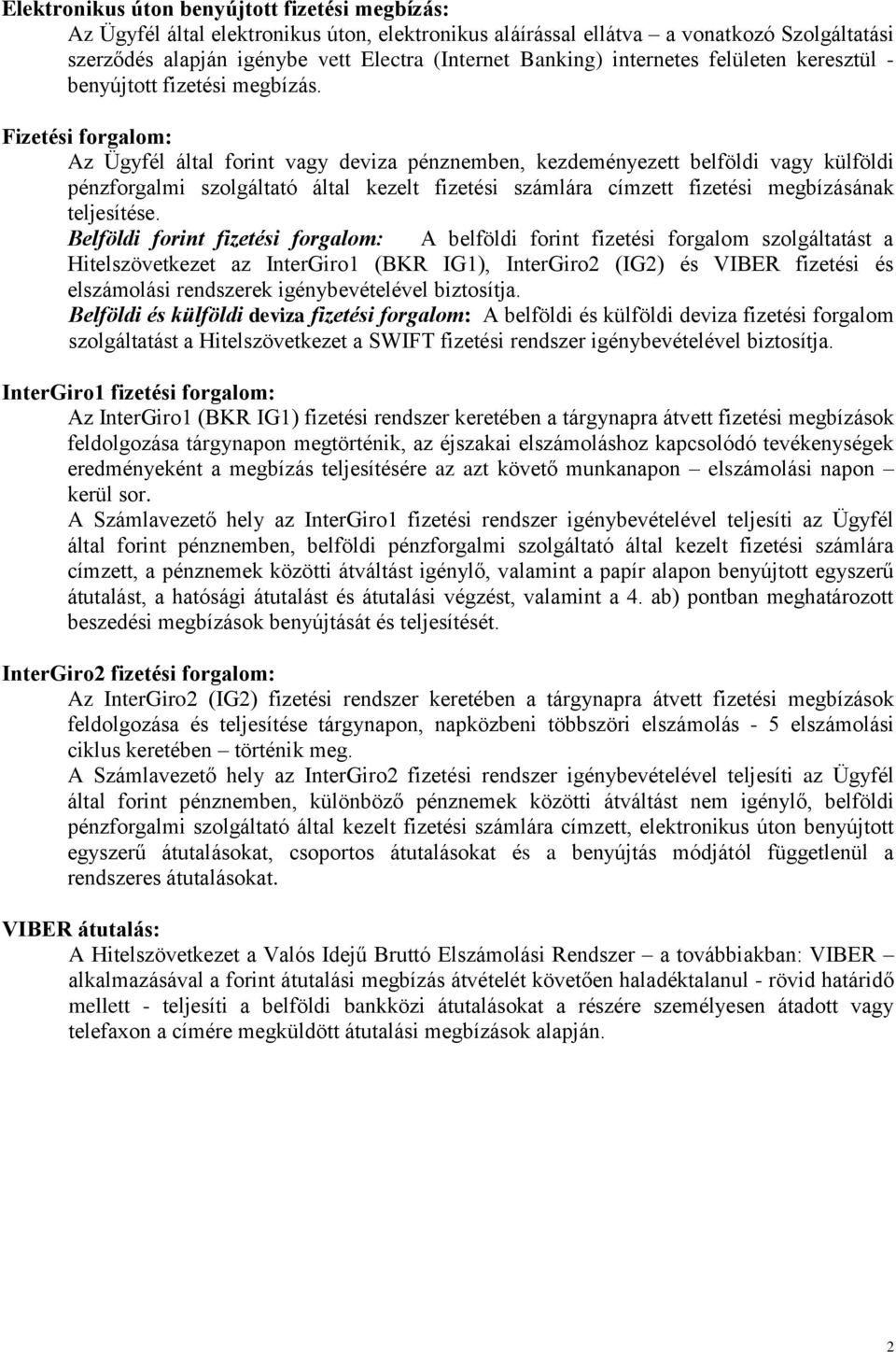 Fizetési forgalom: Az Ügyfél által forint vagy deviza pénznemben, kezdeményezett belföldi vagy külföldi pénzforgalmi szolgáltató által kezelt fizetési számlára címzett fizetési megbízásának