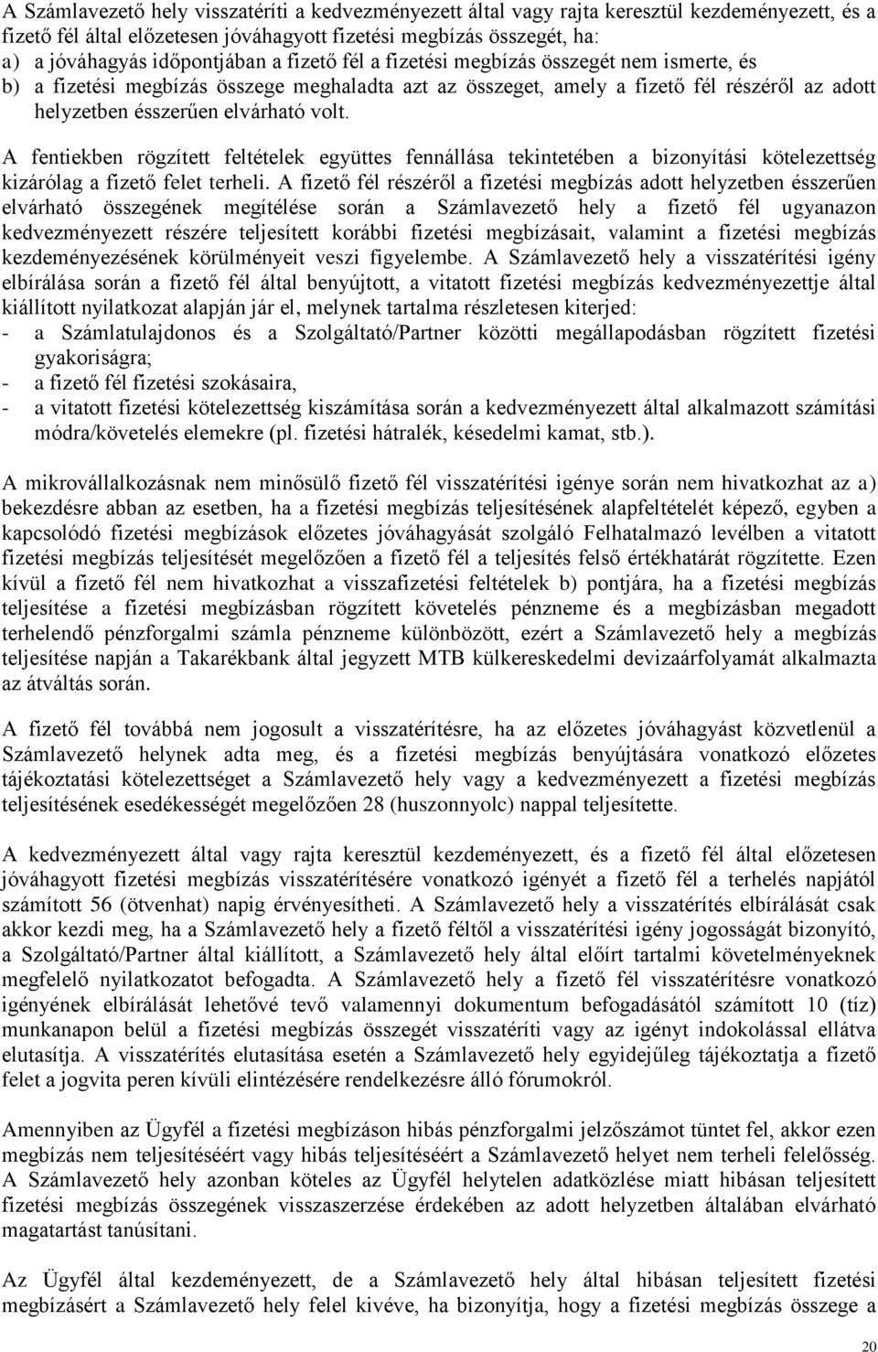 A fentiekben rögzített feltételek együttes fennállása tekintetében a bizonyítási kötelezettség kizárólag a fizető felet terheli.