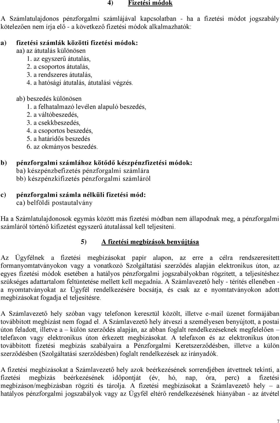 a felhatalmazó levélen alapuló beszedés, 2. a váltóbeszedés, 3. a csekkbeszedés, 4. a csoportos beszedés, 5. a határidős beszedés 6. az okmányos beszedés.