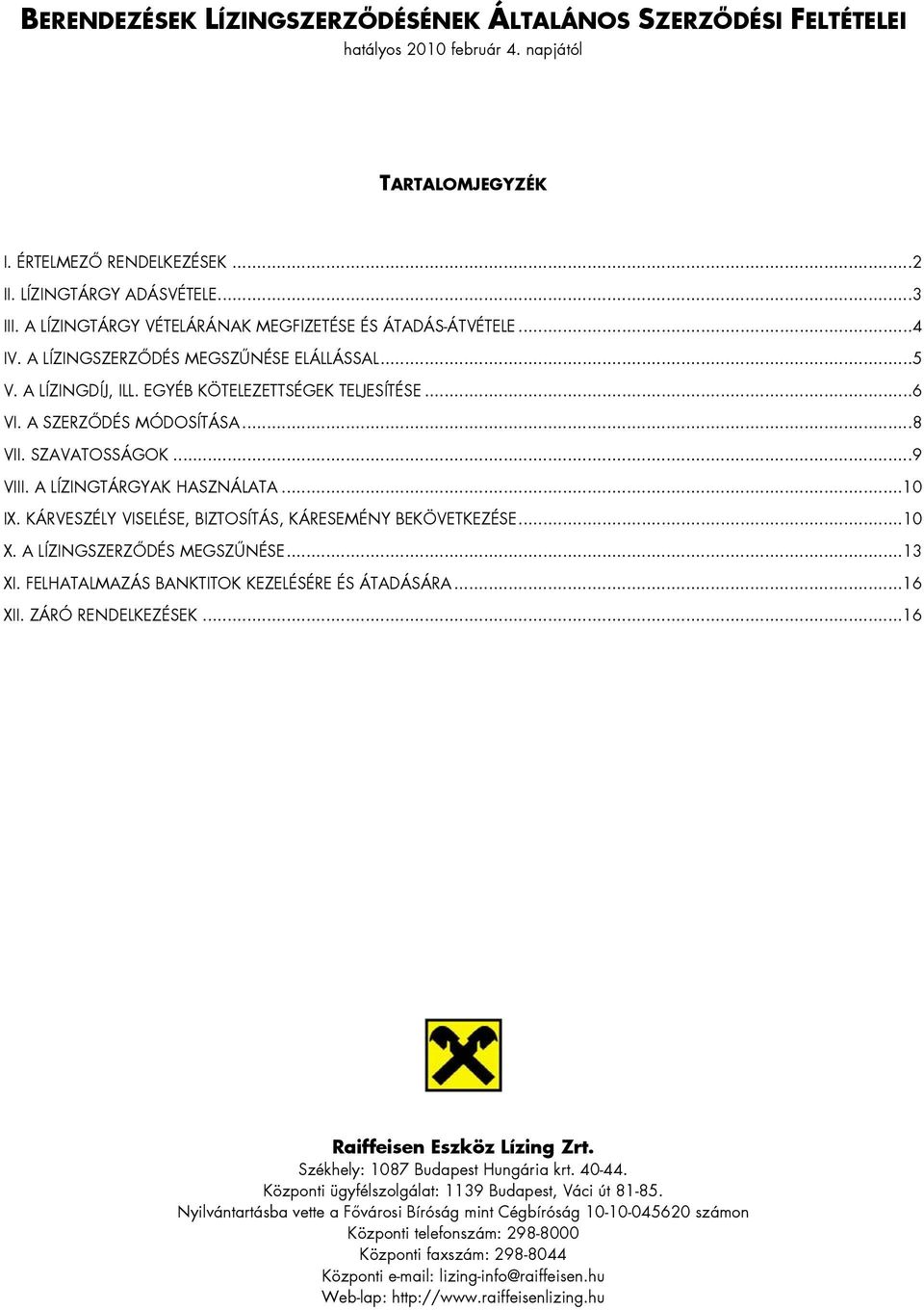 ..8 VII. SZAVATOSSÁGOK...9 VIII. A LÍZINGTÁRGYAK HASZNÁLATA...10 IX. KÁRVESZÉLY VISELÉSE, BIZTOSÍTÁS, KÁRESEMÉNY BEKÖVETKEZÉSE...10 X. A LÍZINGSZERZŐDÉS MEGSZŰNÉSE...13 XI.