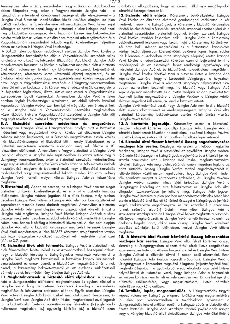 hogy a biztosítási díjakat Lízingbe Adó fizeti meg a biztosítási társaságnak, de a biztosítási káresemény bekövetkezése esetére vállalt önrész, valamint az általános forgalmi adó megfizetésére és a