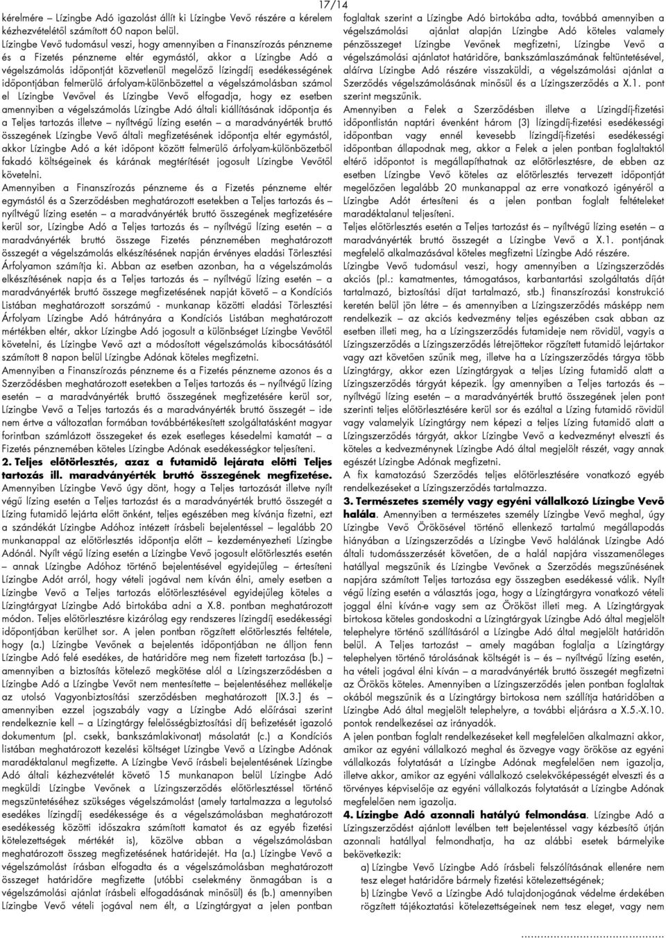 esedékességének időpontjában felmerülő árfolyam-különbözettel a végelszámolásban számol el Lízingbe Vevővel és Lízingbe Vevő elfogadja, hogy ez esetben amennyiben a végelszámolás Lízingbe Adó általi