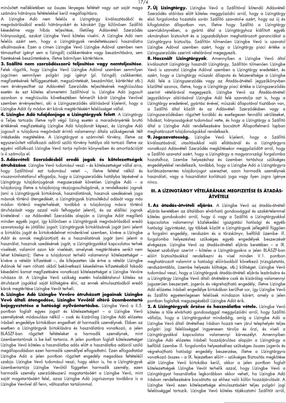hiányossága), azokat Lízingbe Vevő köteles viselni. A Lízingbe Adó nem felelős azért sem, hogy a Lízingtárgyak rendeltetésszerű használatra alkalmasak-e.