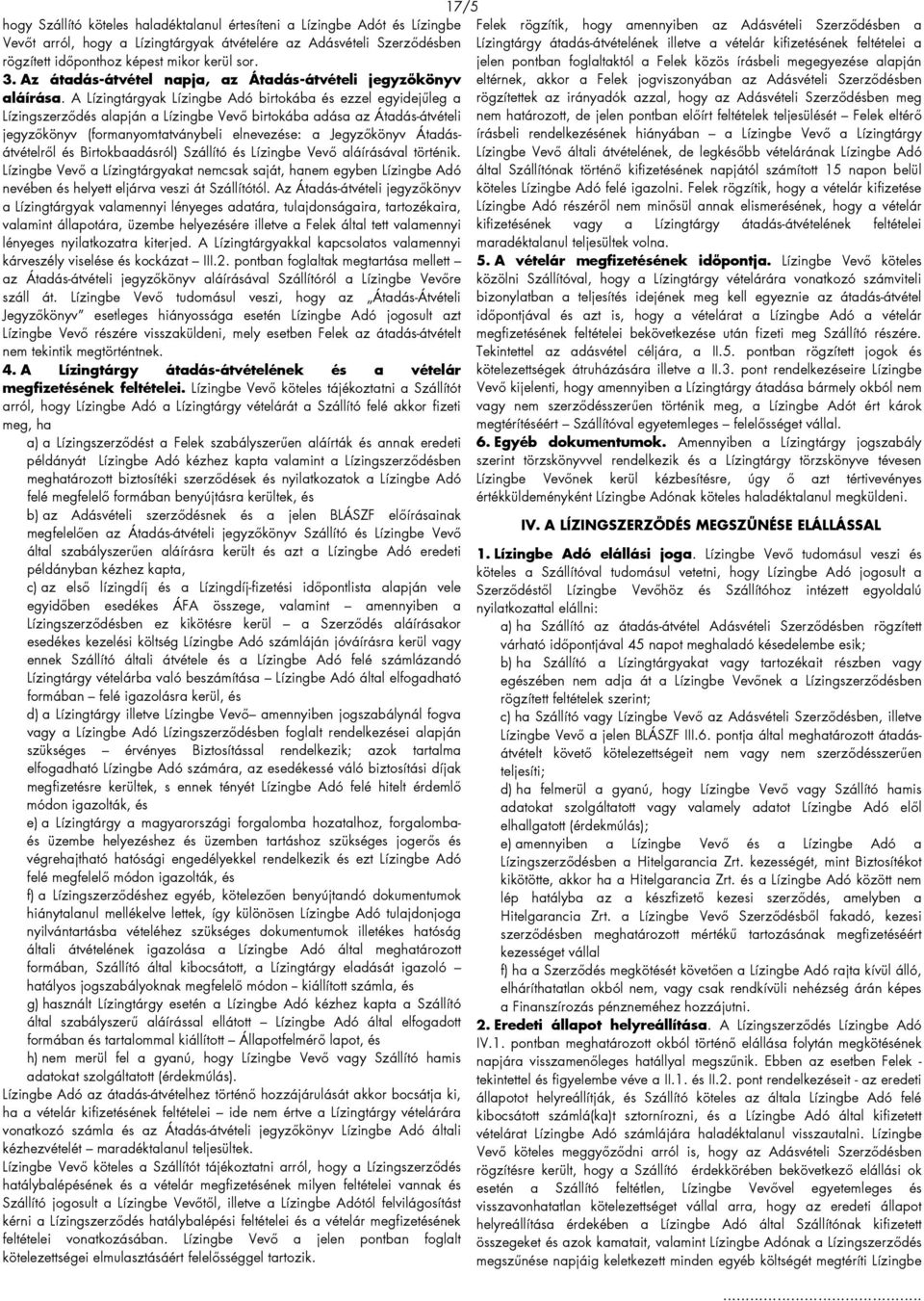 A Lízingtárgyak Lízingbe Adó birtokába és ezzel egyidejűleg a Lízingszerződés alapján a Lízingbe Vevő birtokába adása az Átadás-átvételi jegyzőkönyv (formanyomtatványbeli elnevezése: a Jegyzőkönyv