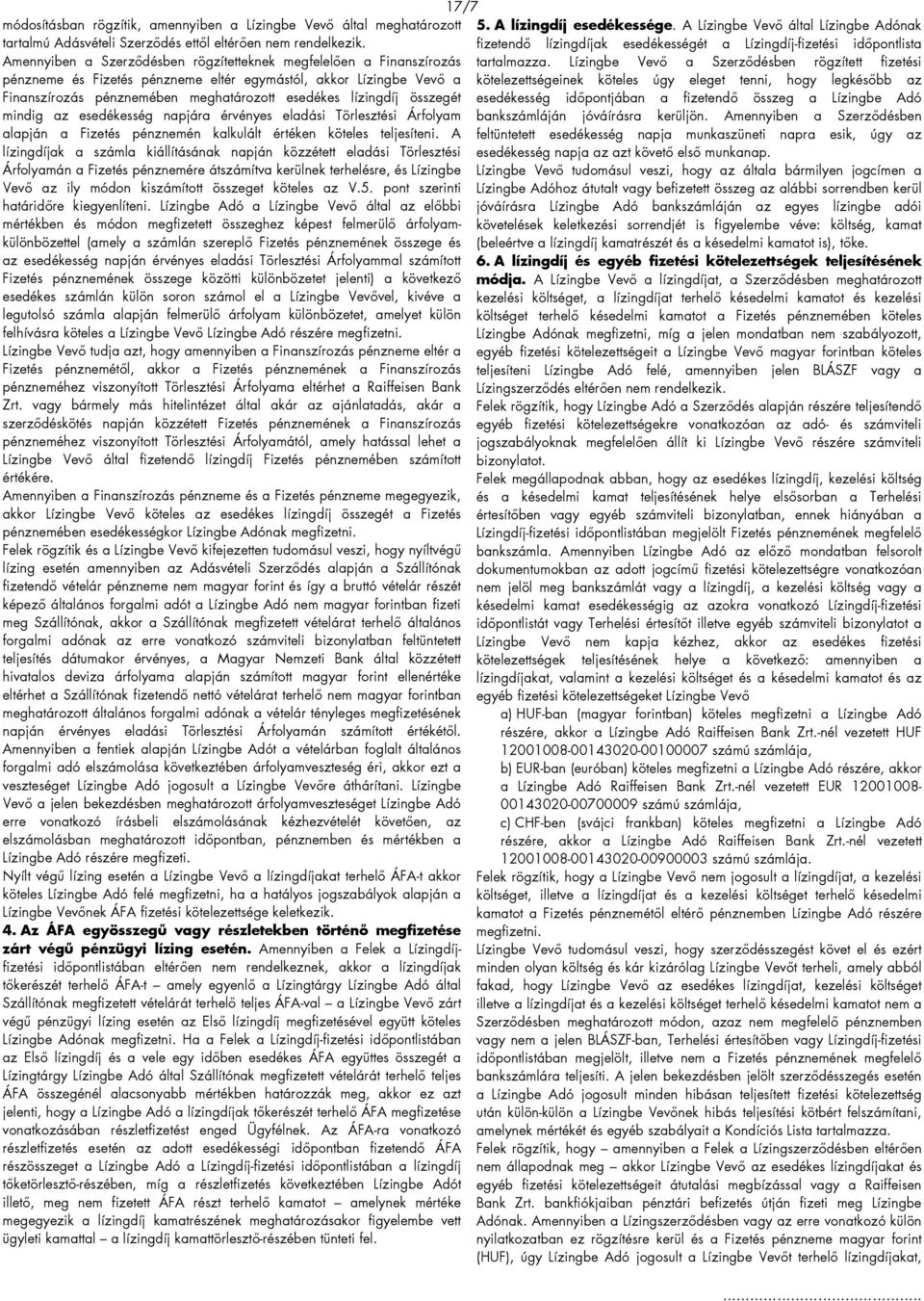 összegét mindig az esedékesség napjára érvényes eladási Törlesztési Árfolyam alapján a Fizetés pénznemén kalkulált értéken köteles teljesíteni.