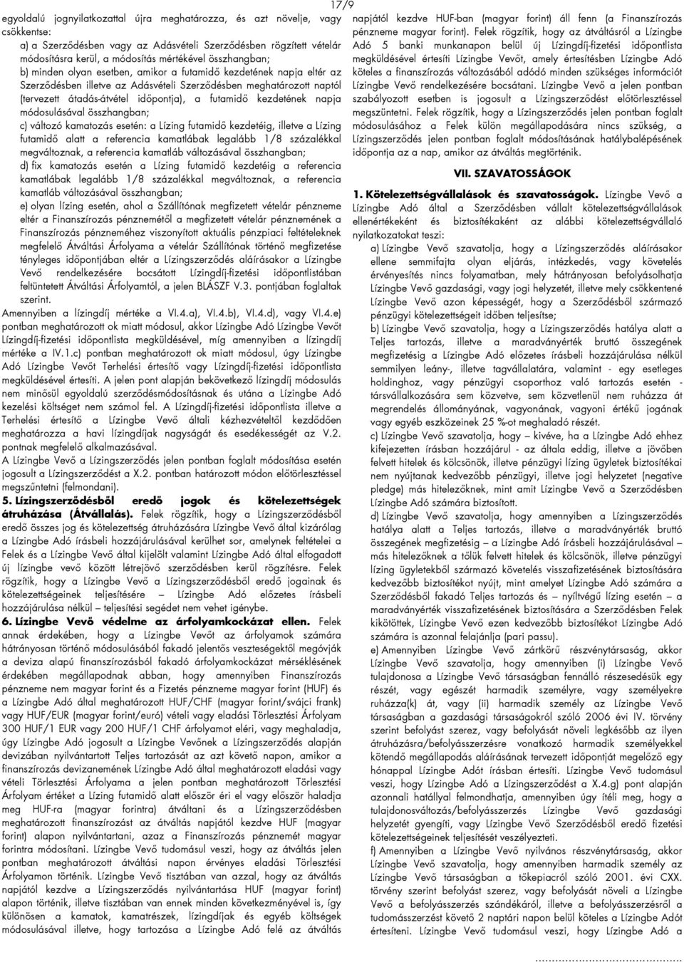 kezdetének napja módosulásával összhangban; c) változó kamatozás esetén: a Lízing futamidő kezdetéig, illetve a Lízing futamidő alatt a referencia kamatlábak legalább 1/8 százalékkal megváltoznak, a