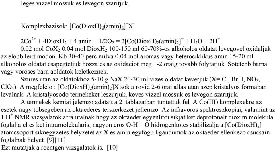 04 mol aromas vagy heterociklikus amin 15-20 ml alkoholos oldatat csapegtetjuk hozza es az oxidaciot meg 1-2 oraig tovabb folytatjuk. Sotetebb barna vagy voroses barn aoldatok keletkeznek.