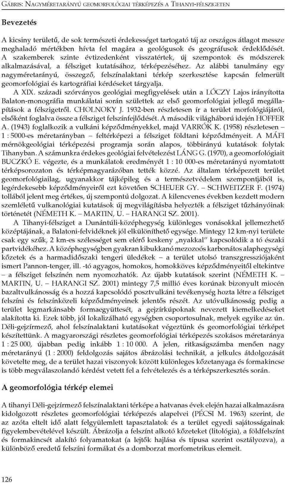 Az alábbi tanulmány egy nagyméretarányú, összegző, felszínalaktani térkép szerkesztése kapcsán felmerült geomorfológiai és kartográfiai kérdéseket tárgyalja. A XIX.