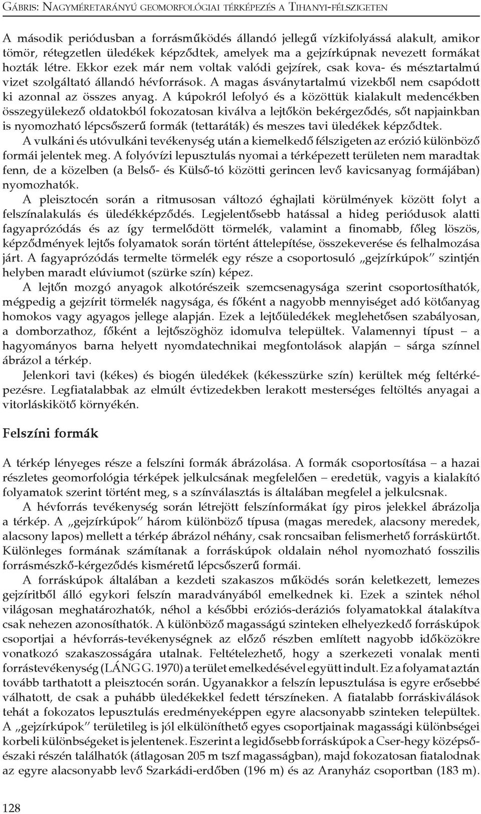 A kúpokról lefolyó és a közöttük kialakult medencékben összegyülekező oldatokból fokozatosan kiválva a lejtőkön bekérgeződés, sőt napjainkban is nyomozható lépcsőszerű formák (tettaráták) és meszes