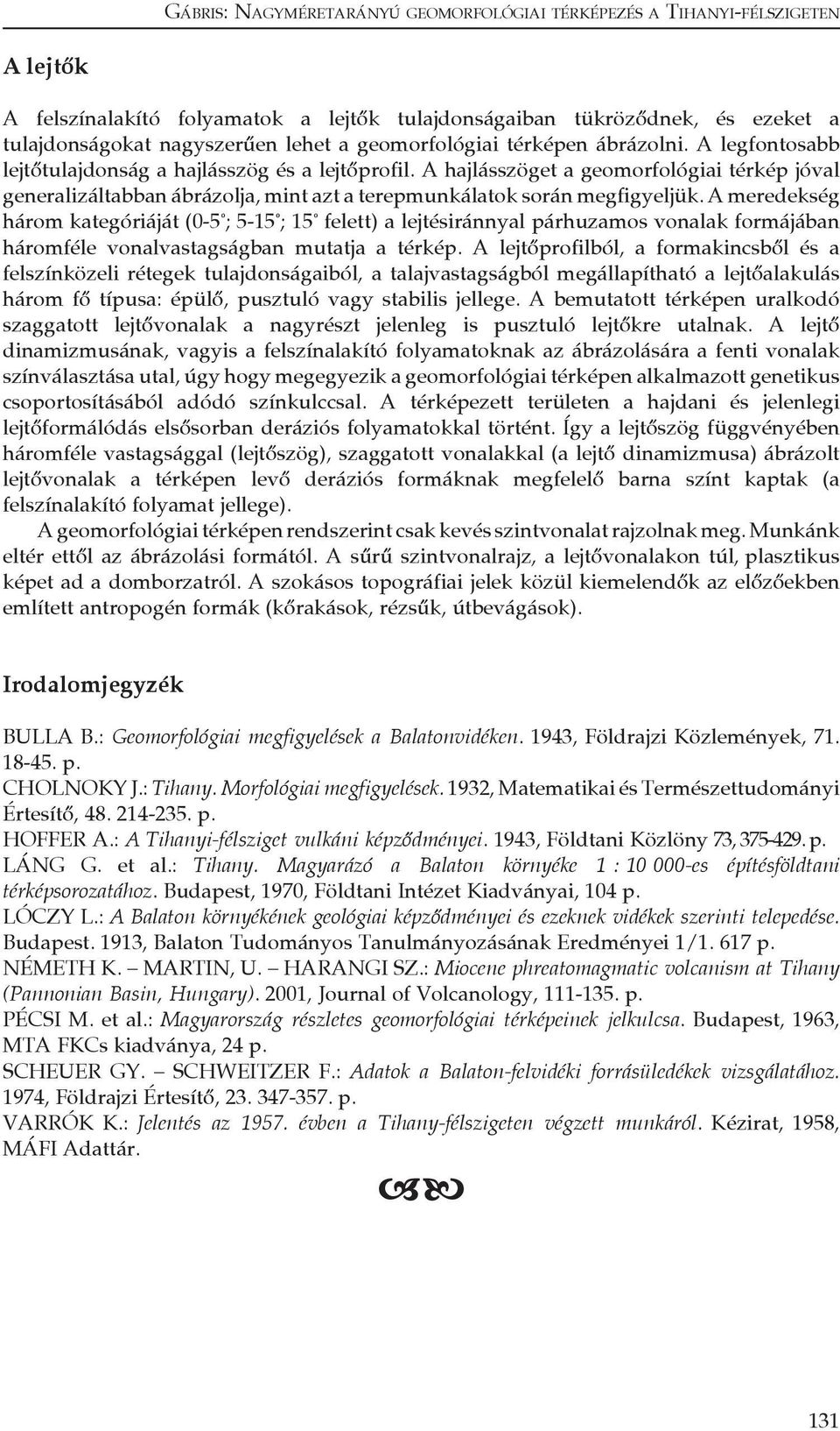 A meredekség három kategóriáját (0-5 ; 5-15 ; 15 felett) a lejtésiránnyal párhuzamos vonalak formájában háromféle vonalvastagságban mutatja a térkép.