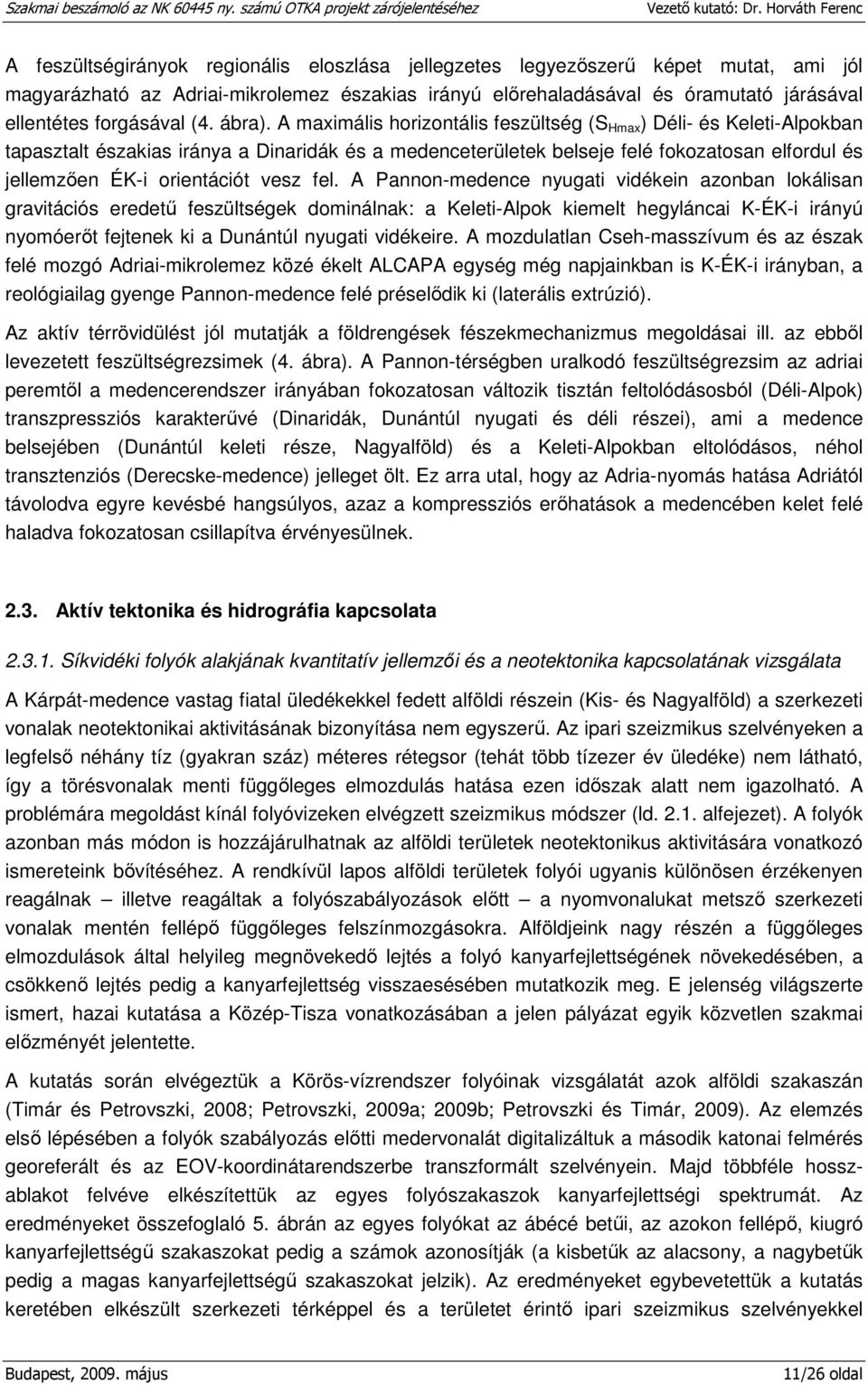 A maximális horizontális feszültség (S Hmax ) Déli- és Keleti-Alpokban tapasztalt északias iránya a Dinaridák és a medenceterületek belseje felé fokozatosan elfordul és jellemzően ÉK-i orientációt