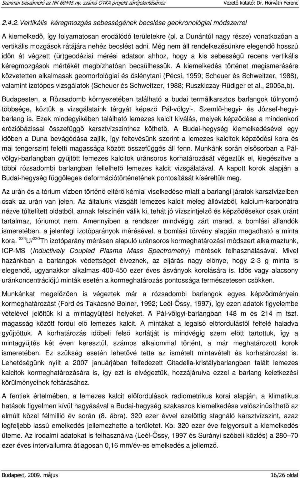 Még nem áll rendelkezésünkre elegendő hosszú időn át végzett (űr)geodéziai mérési adatsor ahhoz, hogy a kis sebességű recens vertikális kéregmozgások mértékét megbízhatóan becsülhessük.