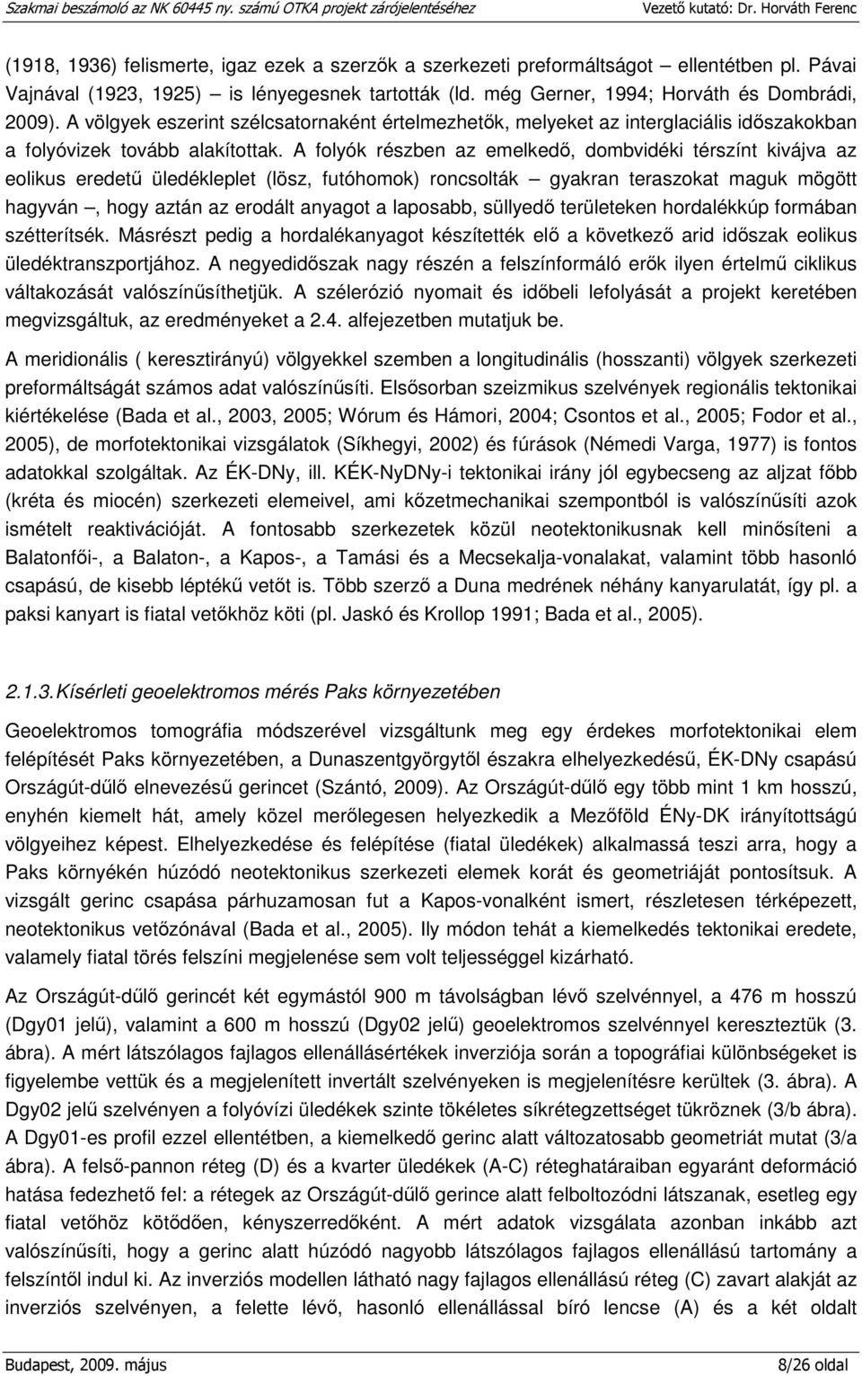 A folyók részben az emelkedő, dombvidéki térszínt kivájva az eolikus eredetű üledékleplet (lösz, futóhomok) roncsolták gyakran teraszokat maguk mögött hagyván, hogy aztán az erodált anyagot a