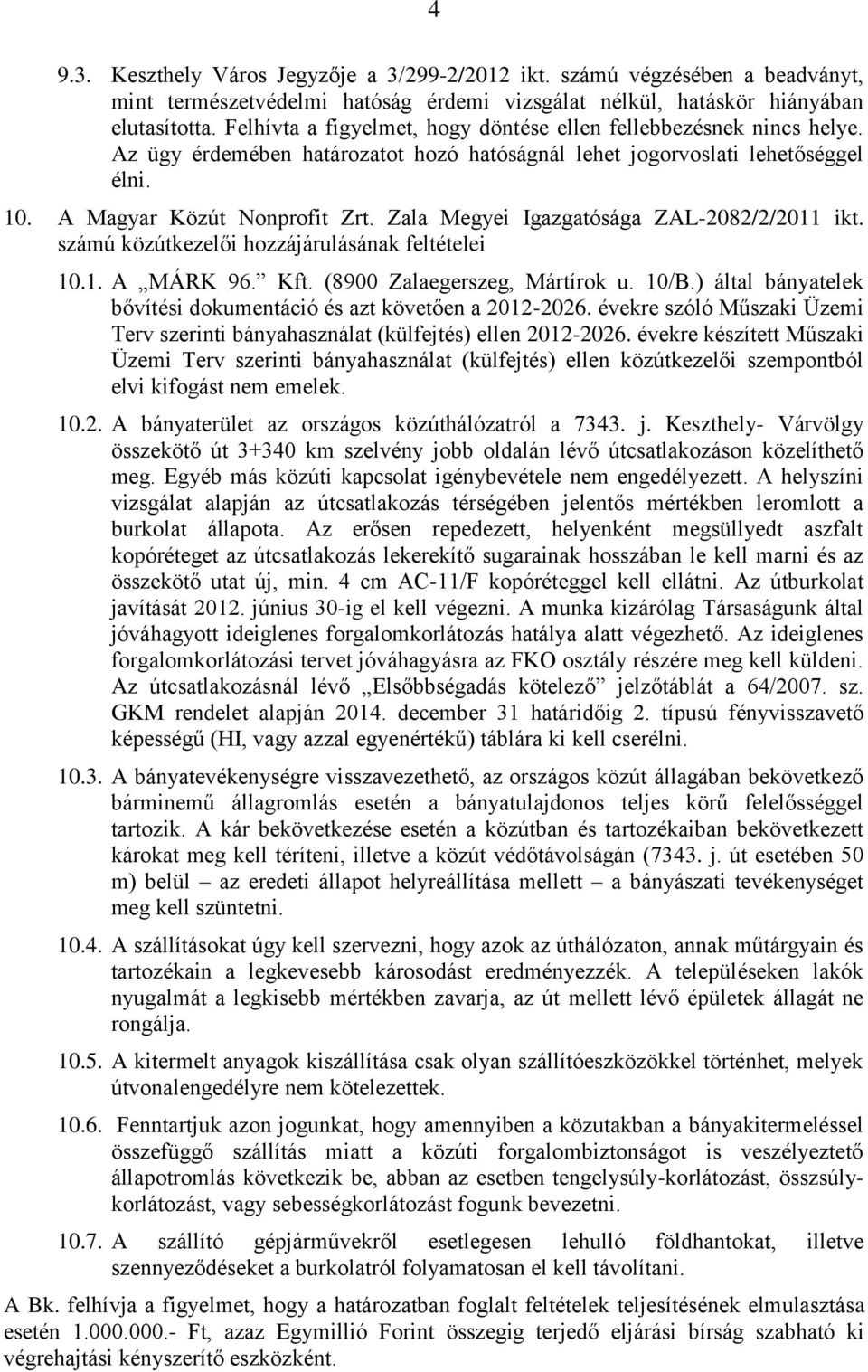 Zala Megyei Igazgatósága ZAL-2082/2/2011 ikt. számú közútkezelői hozzájárulásának feltételei 10.1. A MÁRK 96. Kft. (8900 Zalaegerszeg, Mártírok u. 10/B.
