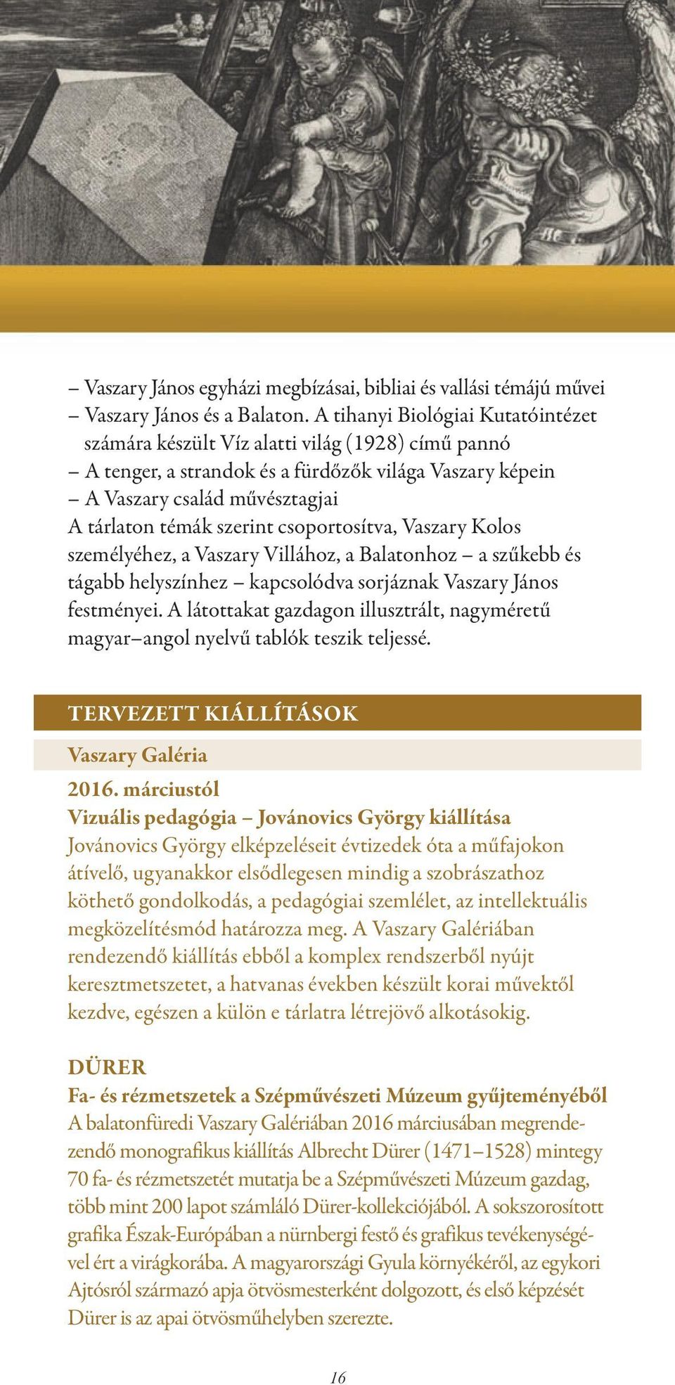 csoportosítva, Vaszary Kolos személyéhez, a Vaszary Villához, a Balatonhoz a szűkebb és tágabb helyszínhez kapcsolódva sorjáznak Vaszary János festményei.