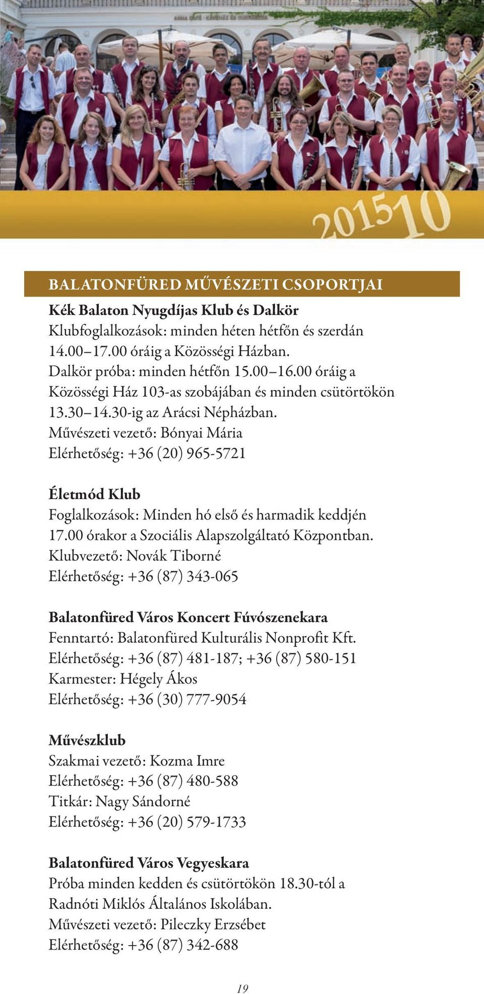 Művészeti vezető: Bónyai Mária Elérhetőség: +36 (20) 965-5721 Életmód Klub Foglalkozások: Minden hó első és harmadik keddjén 17.00 órakor a Szociális Alapszolgáltató Központban.
