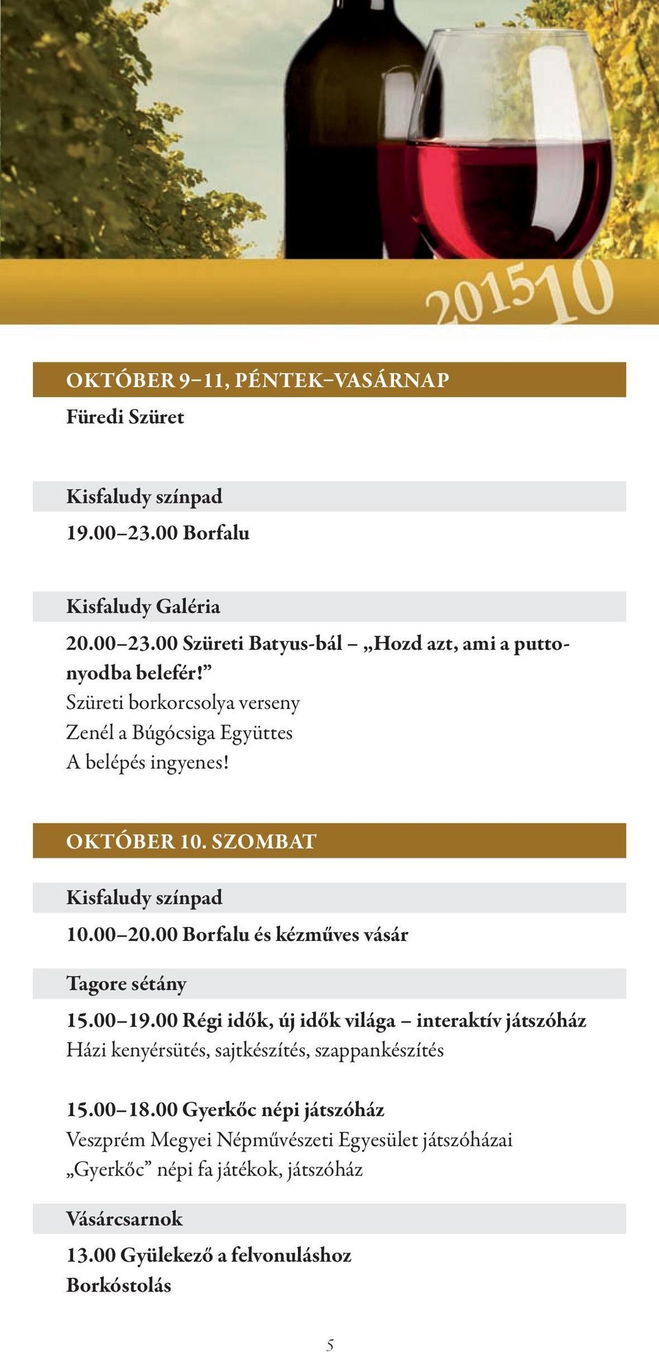 00 Borfalu és kézműves vásár Tagore sétány 15.00 19.00 Régi idők, új idők világa interaktív játszóház Házi kenyérsütés, sajtkészítés, szappankészítés 15.00 18.