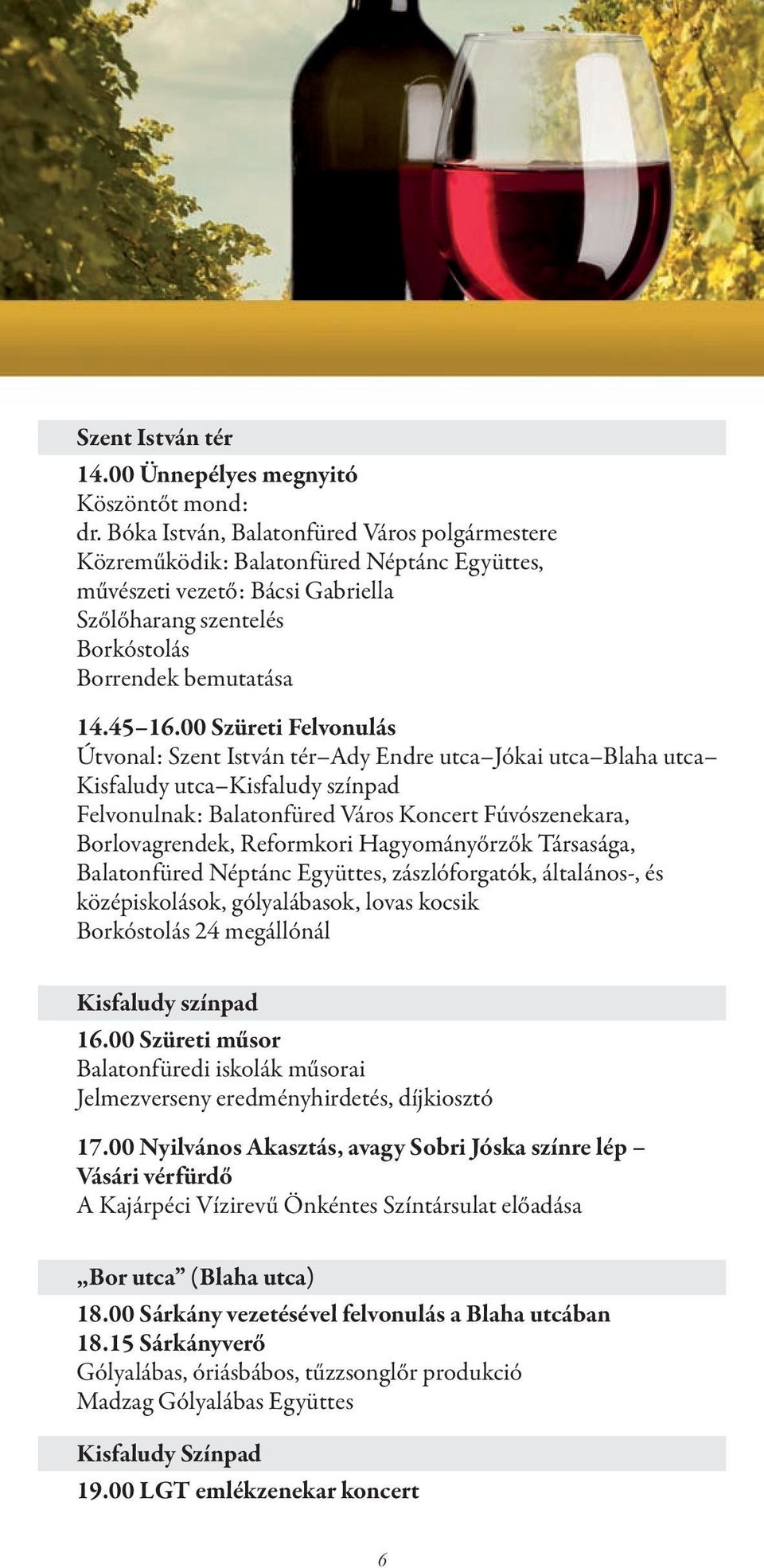 00 Szüreti Felvonulás Útvonal: Szent István tér Ady Endre utca Jókai utca Blaha utca Kisfaludy utca Kisfaludy színpad Felvonulnak: Balatonfüred Város Koncert Fúvószenekara, Borlovagrendek, Reformkori