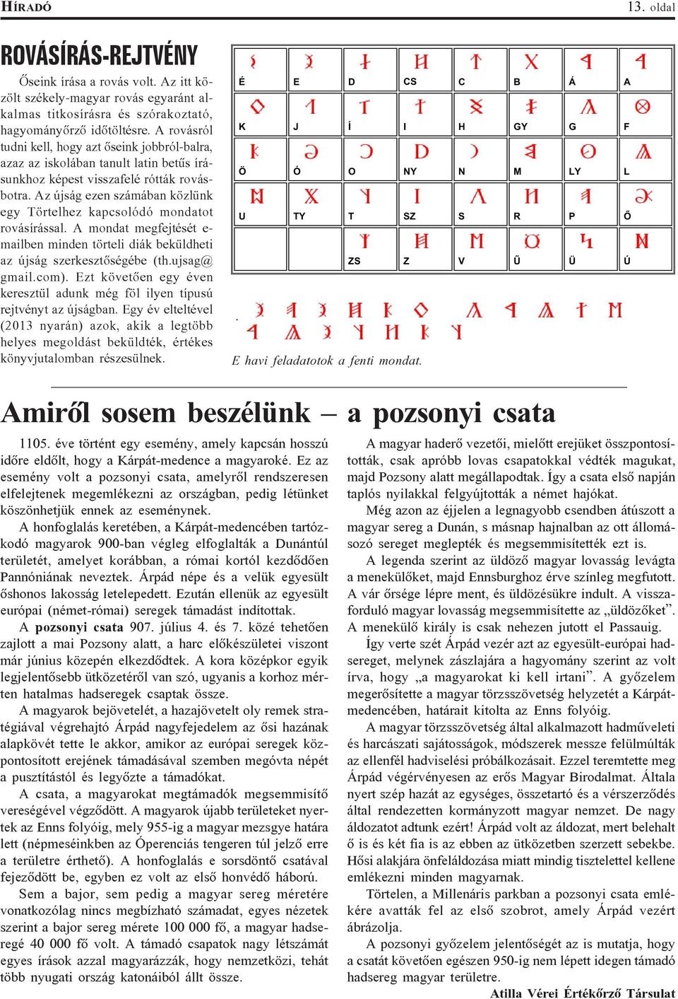 Az újság ezen számában közlünk egy Törtelhez kapcsolódó mondatot rovásírással. A mondat megfejtését e- mailben minden törteli diák beküldheti az újság szerkesztõségébe (th.ujsag@ gmail.com).