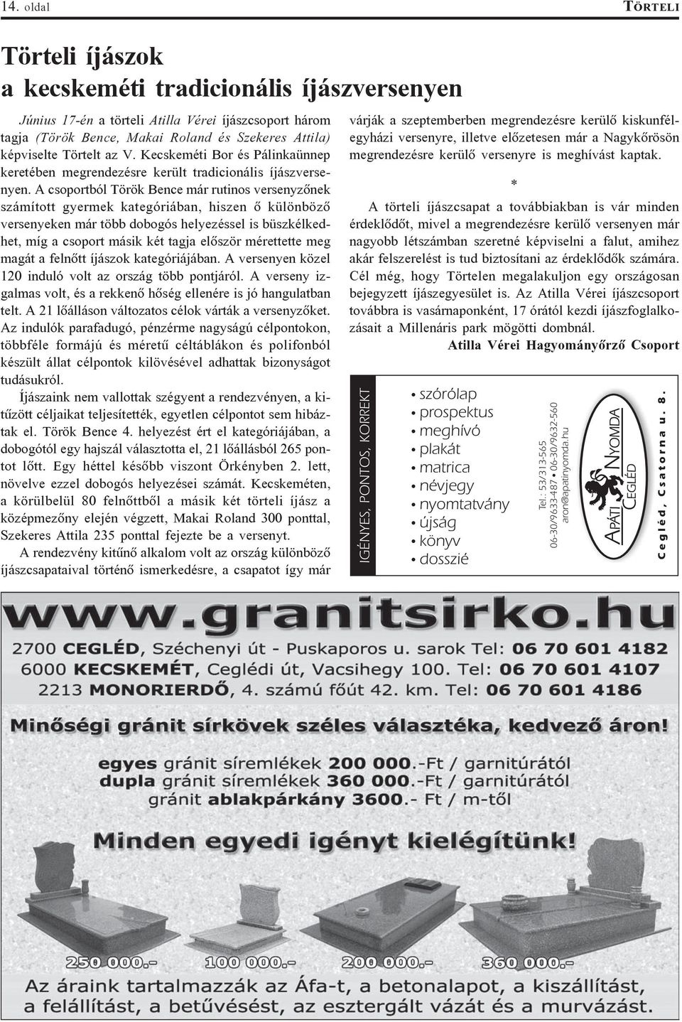 A csoportból Török Bence már rutinos versenyzõnek számított gyermek kategóriában, hiszen õ különbözõ versenyeken már több dobogós helyezéssel is büszkélkedhet, míg a csoport másik két tagja elõször