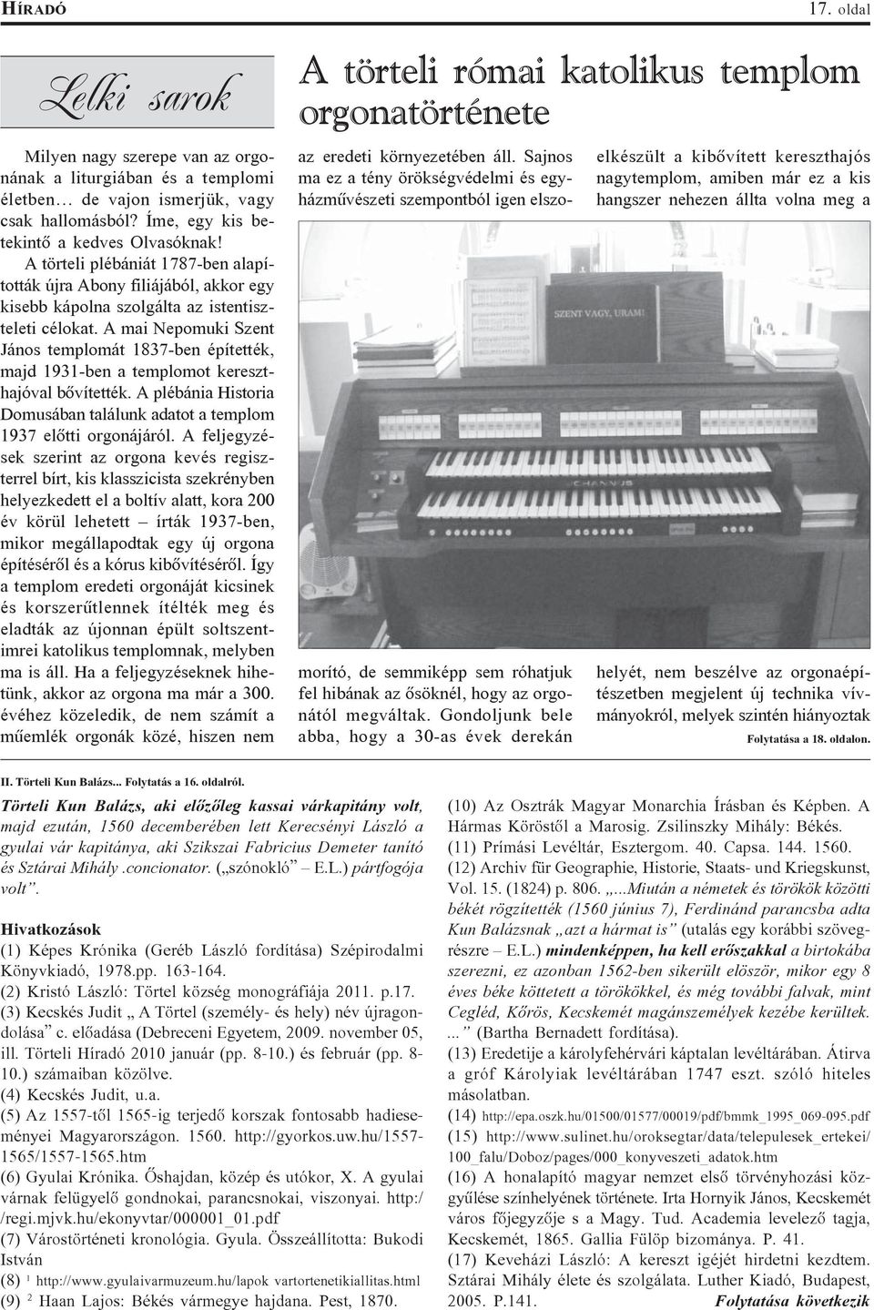 A mai Nepomuki Szent János templomát 1837-ben építették, majd 1931-ben a templomot kereszthajóval bõvítették. A plébánia Historia Domusában találunk adatot a templom 1937 elõtti orgonájáról.
