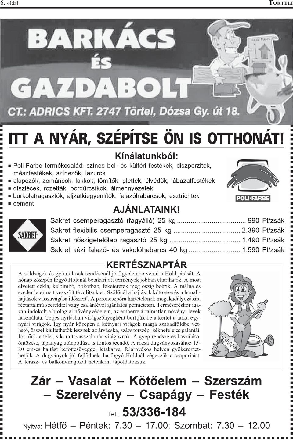 díszlécek, rozetták, bordûrcsíkok, álmennyezetek burkolatragasztók, aljzatkiegyenlítõk, falazóhabarcsok, esztrichtek cement AJÁNLATAINK! Sakret csemperagasztó (fagyálló) 25 kg.