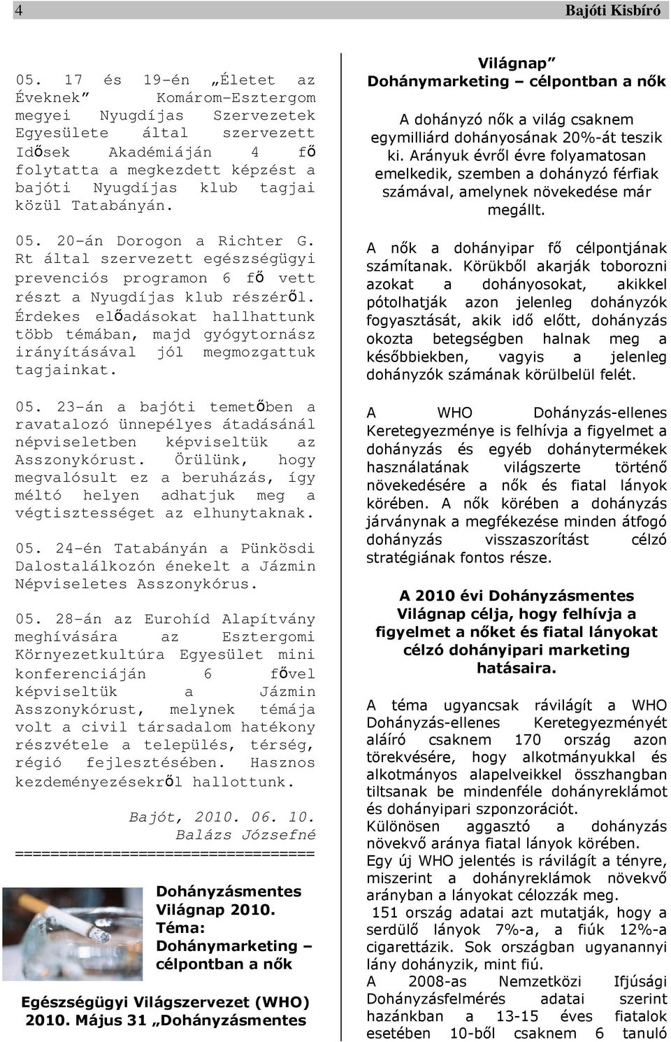 Tatabányán. 05. 20-án Dorogon a Richter G. Rt által szervezett egészségügyi prevenciós programon 6 fő vett részt a Nyugdíjas klub részéről.