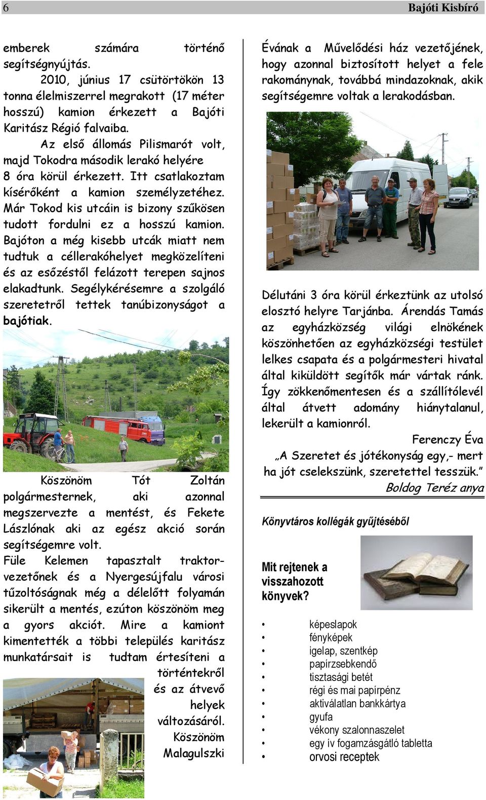 Már Tokod kis utcáin is bizony szűkösen tudott fordulni ez a hosszú kamion.