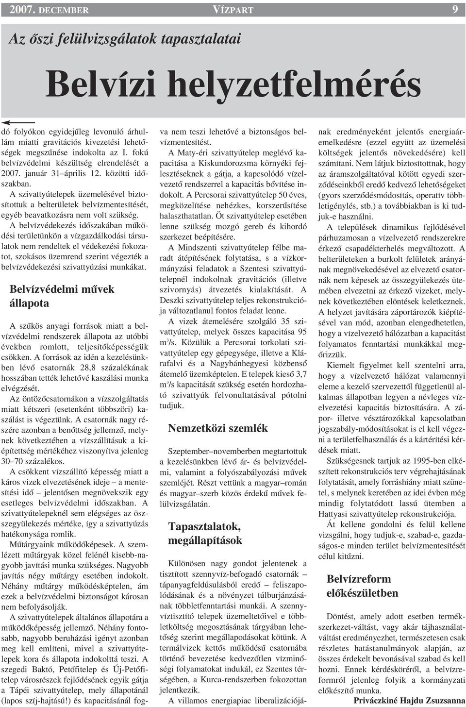 A szivattyútelepek üzemelésével biztosítottuk a belterületek belvízmentesítését, egyéb beavatkozásra nem volt szükség.