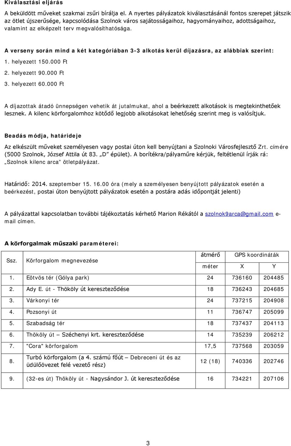 megvalósíthatósága. A verseny során mind a két kategóriában 3-3 alkotás kerül díjazásra, az alábbiak szerint: 1. helyezett 150.000 Ft 2. helyezett 90.000 Ft 3. helyezett 60.