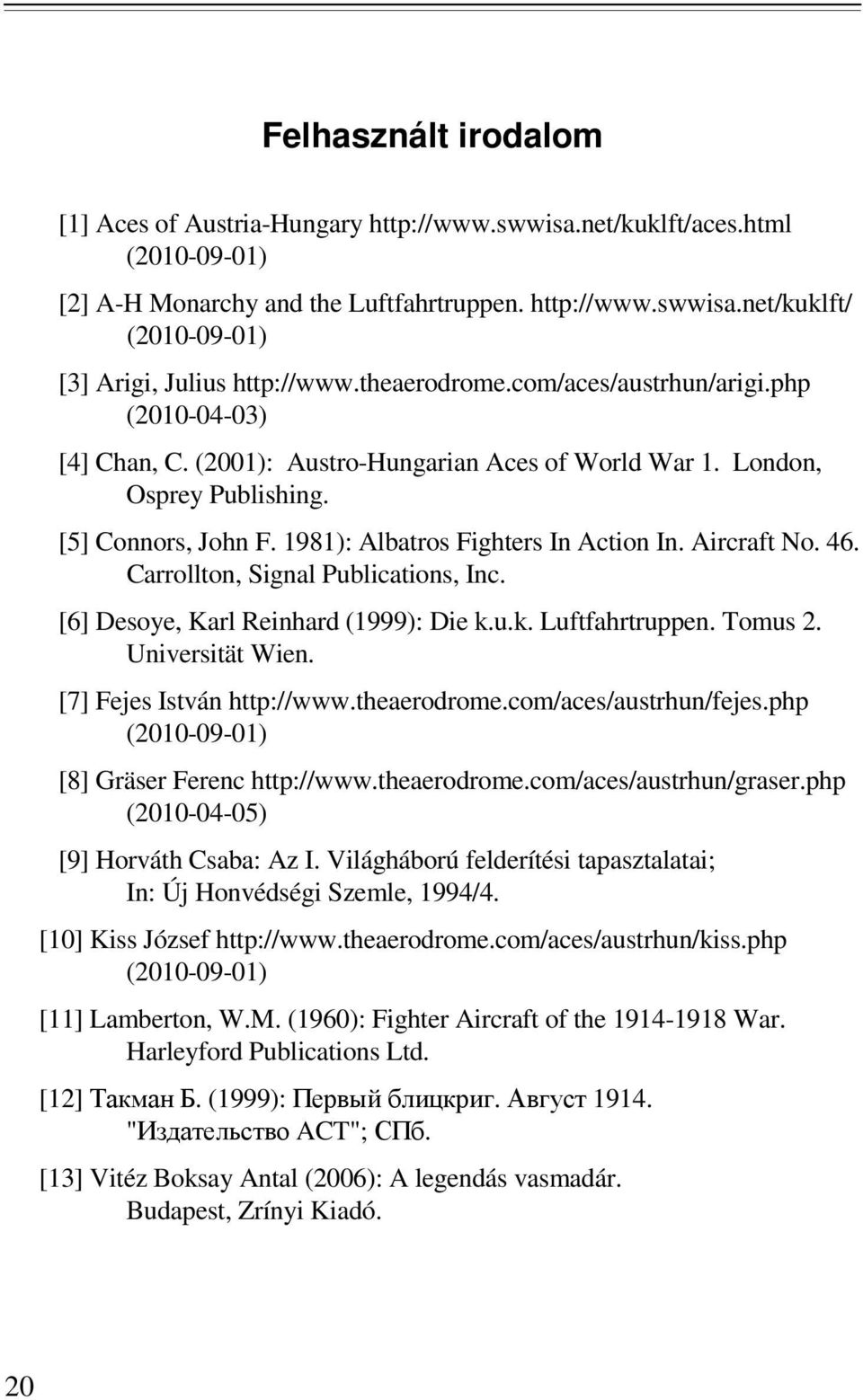 Aircraft No. 46. Carrollton, Signal Publications, Inc. [6] Desoye, Karl Reinhard (1999): Die k.u.k. Luftfahrtruppen. Tomus 2. Universität Wien. [7] Fejes István http://www.theaerodrome.
