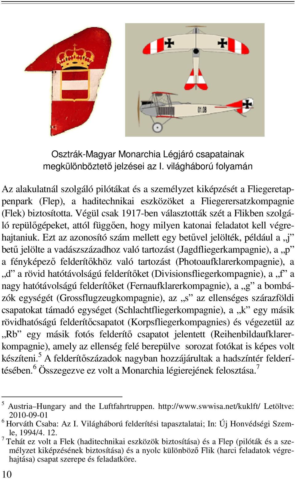 Végül csak 1917-ben választották szét a Flikben szolgáló repülıgépeket, attól függıen, hogy milyen katonai feladatot kell végrehajtaniuk.