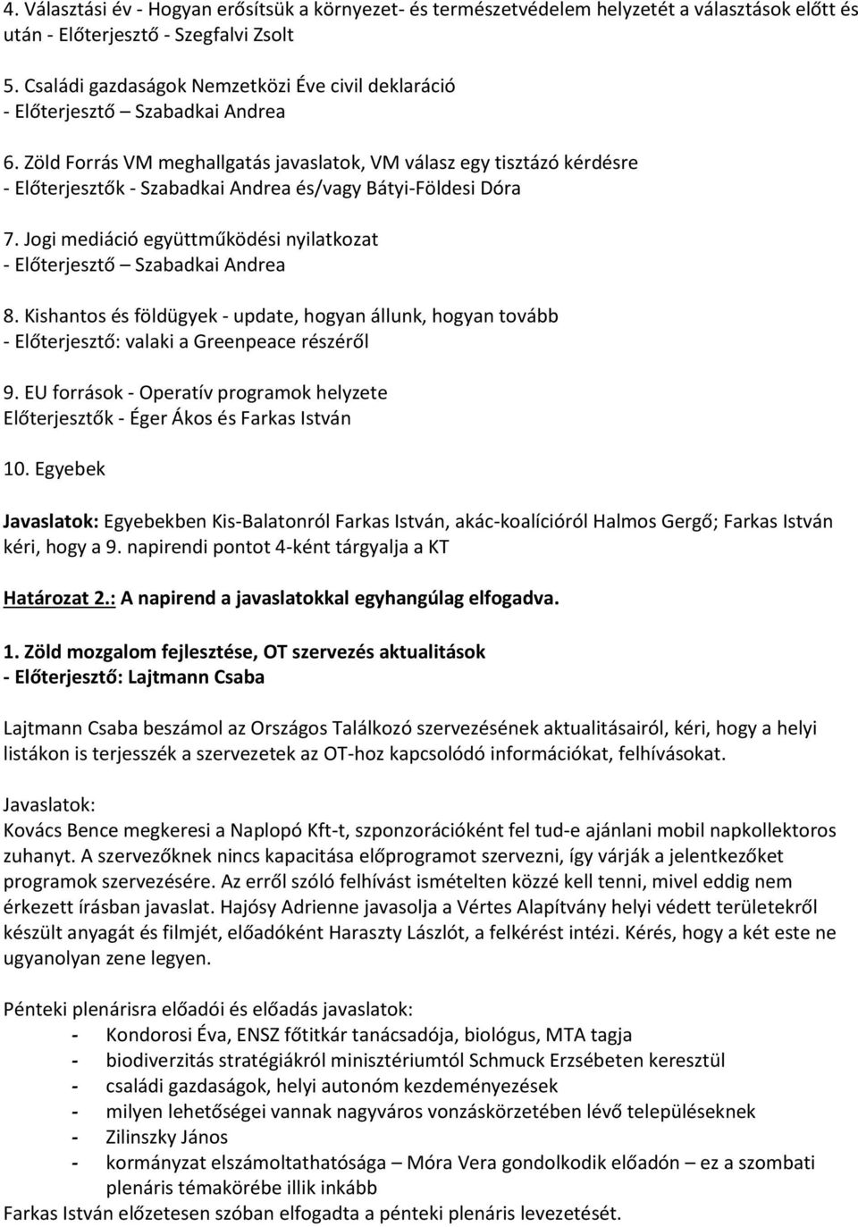 Kishantos és földügyek - update, hogyan állunk, hogyan tovább - Előterjesztő: valaki a Greenpeace részéről 9. EU források - Operatív programok helyzete Előterjesztők - Éger Ákos és Farkas István 10.