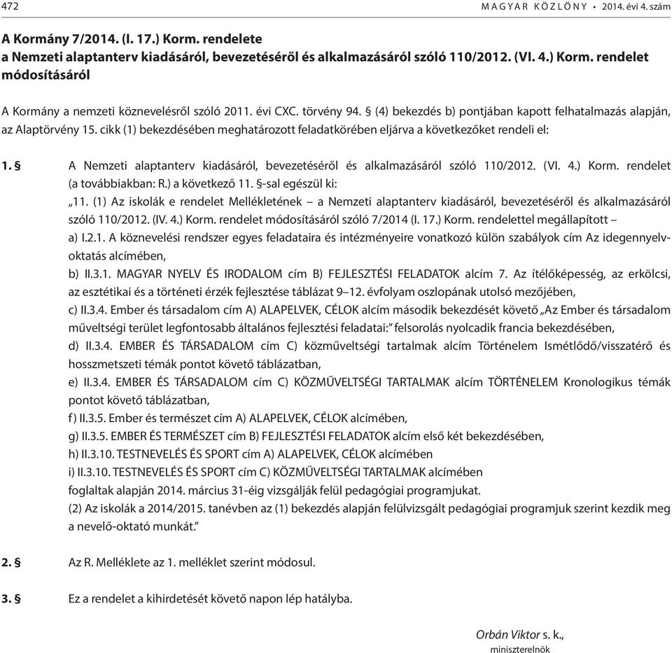 A Nemzeti alaptanterv kiadásáról, bevezetéséről és alkalmazásáról szóló 110/2012. (VI. 4.) Korm. rendelet (a továbbiakban: R.) a következő 11. -sal egészül ki: 11.