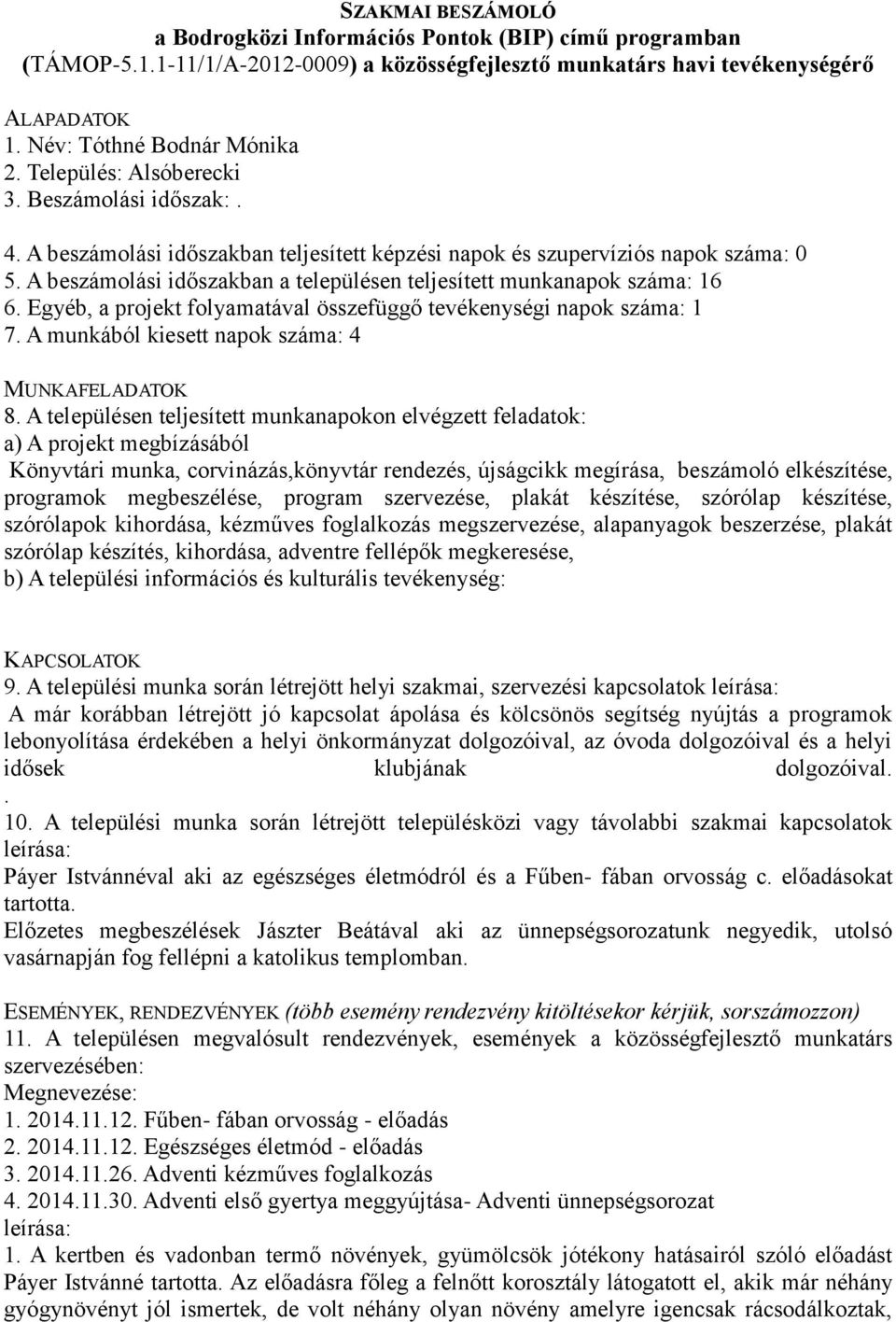 A beszámolási időszakban teljesített képzési napok és szupervíziós napok száma: 0 5. A beszámolási időszakban a településen teljesített munkanapok száma: 16 6.