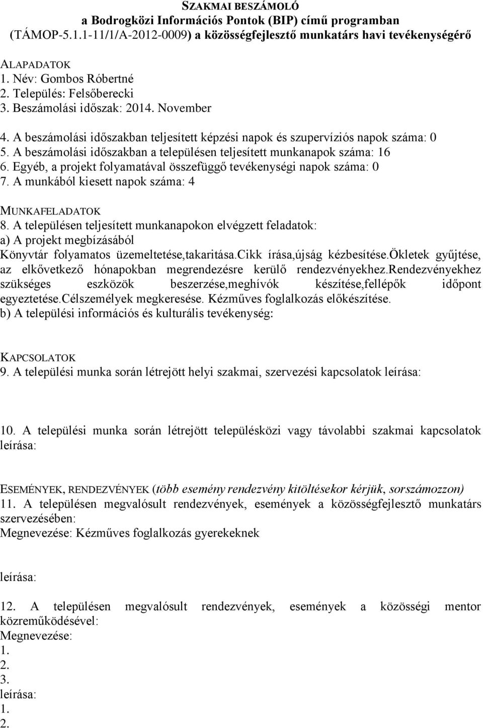 A beszámolási időszakban teljesített képzési napok és szupervíziós napok száma: 0 5. A beszámolási időszakban a településen teljesített munkanapok száma: 16 6.