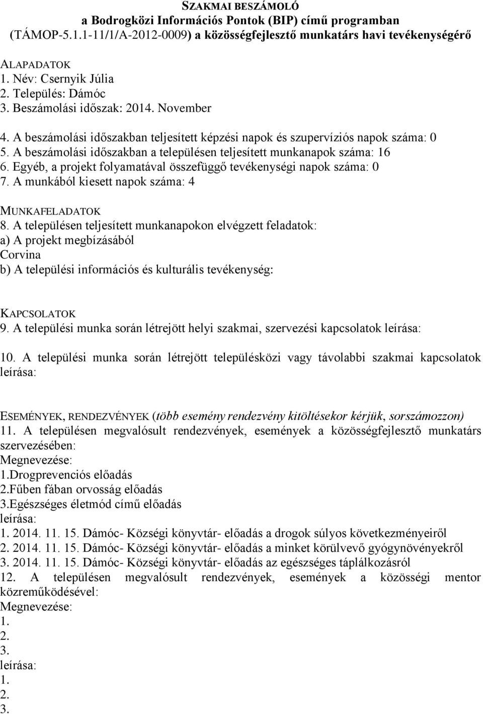 A beszámolási időszakban teljesített képzési napok és szupervíziós napok száma: 0 5. A beszámolási időszakban a településen teljesített munkanapok száma: 16 6.