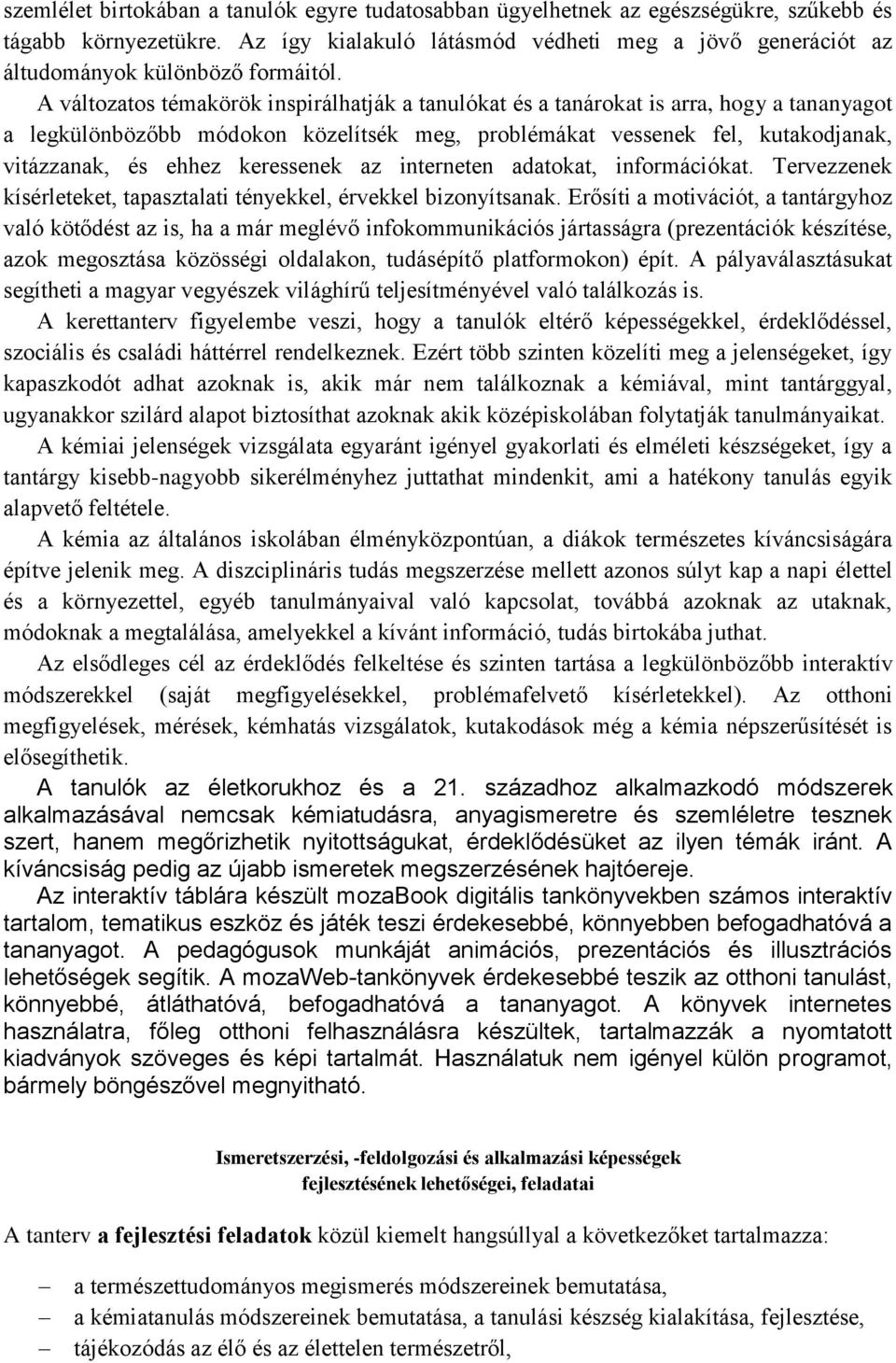 A változatos témakörök inspirálhatják a tanulókat és a tanárokat is arra, hogy a tananyagot a legkülönbözőbb módokon közelítsék meg, problémákat vessenek fel, kutakodjanak, vitázzanak, és ehhez