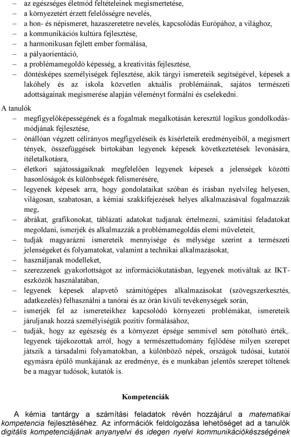 segítségével, képesek a lakóhely és az iskola közvetlen aktuális problémáinak, sajátos természeti adottságainak megismerése alapján véleményt formálni és cselekedni.