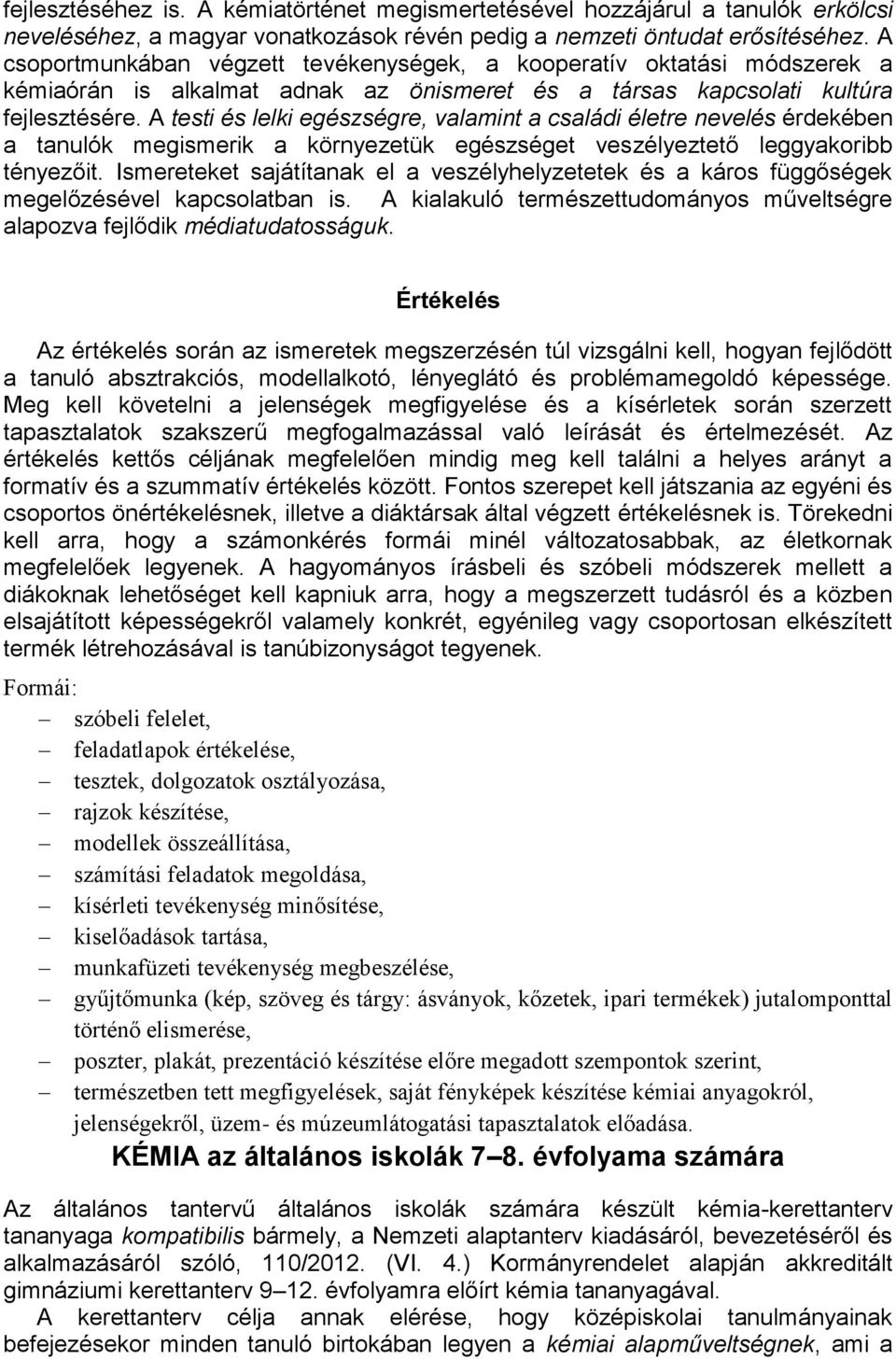 A testi és lelki egészségre, valamint a családi életre nevelés érdekében a tanulók megismerik a környezetük egészséget veszélyeztető leggyakoribb tényezőit.