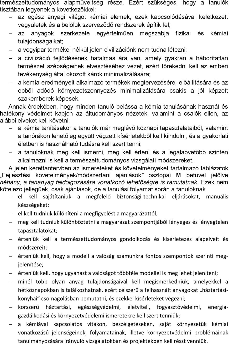 az anyagok szerkezete egyértelműen megszabja fizikai és kémiai tulajdonságaikat; a vegyipar termékei nélkül jelen civilizációnk nem tudna létezni; a civilizáció fejlődésének hatalmas ára van, amely