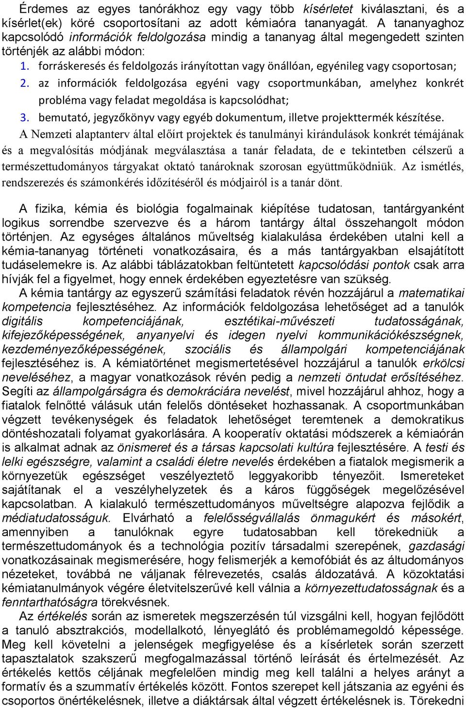 forráskeresés és feldolgozás irányítottan vagy önállóan, egyénileg vagy csoportosan; 2.