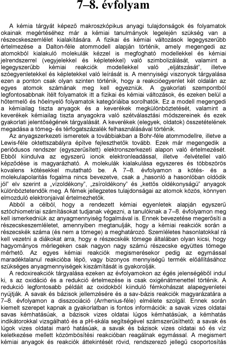 jelrendszerrel (vegyjelekkel és képletekkel) való szimbolizálását, valamint a legegyszerűbb kémiai reakciók modellekkel való eljátszását, illetve szóegyenletekkel és képletekkel való leírását is.